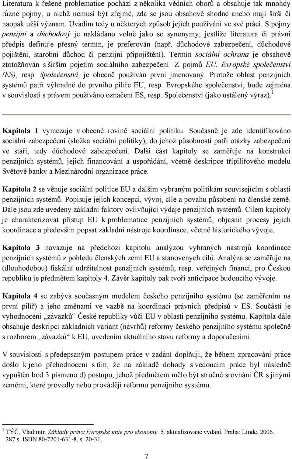 S pojmy penzijní a důchodový je nakládáno volně jako se synonymy; jestliže literatura či právní předpis definuje přesný termín, je preferován (např.