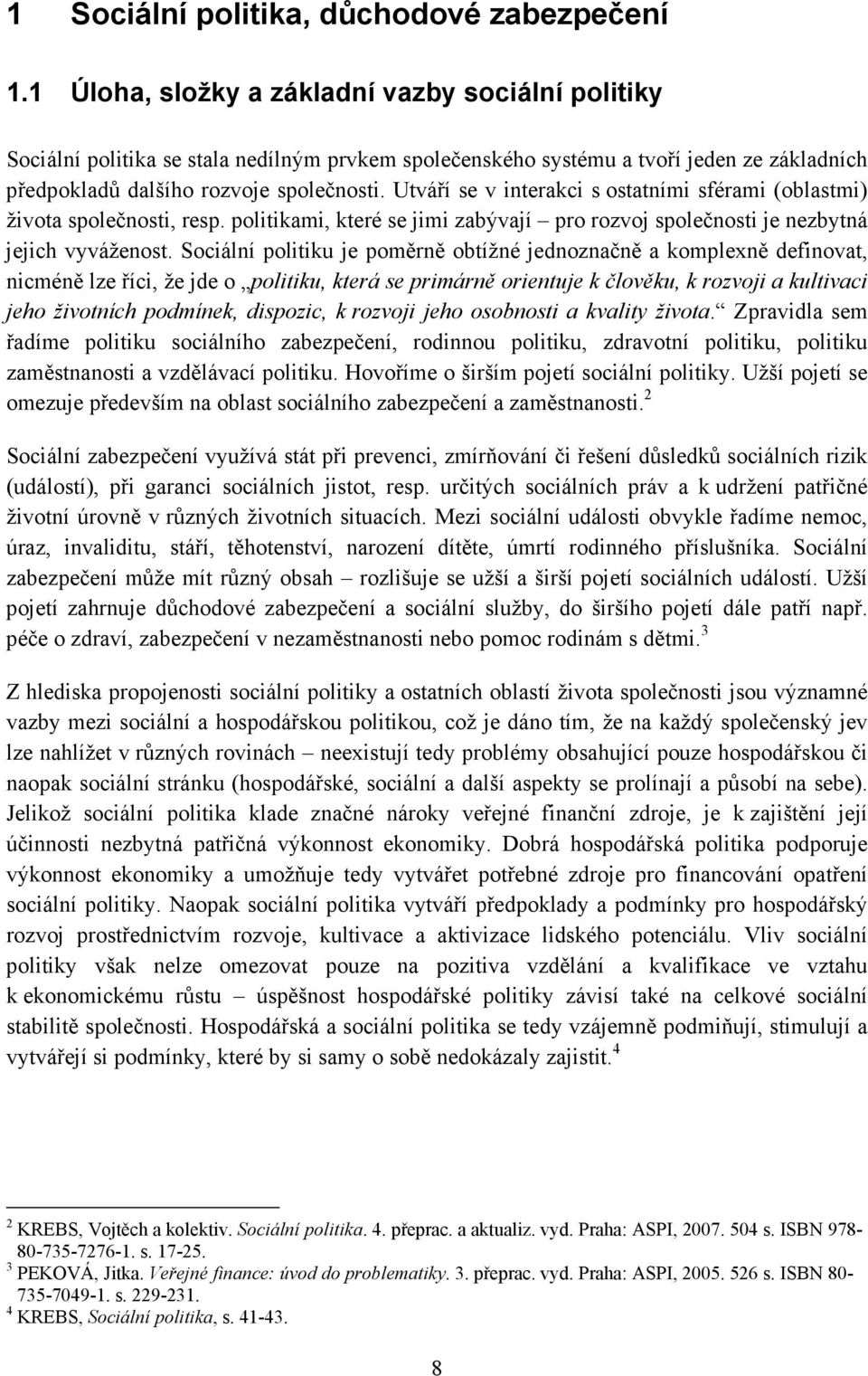 Utváří se v interakci s ostatními sférami (oblastmi) života společnosti, resp. politikami, které se jimi zabývají pro rozvoj společnosti je nezbytná jejich vyváženost.