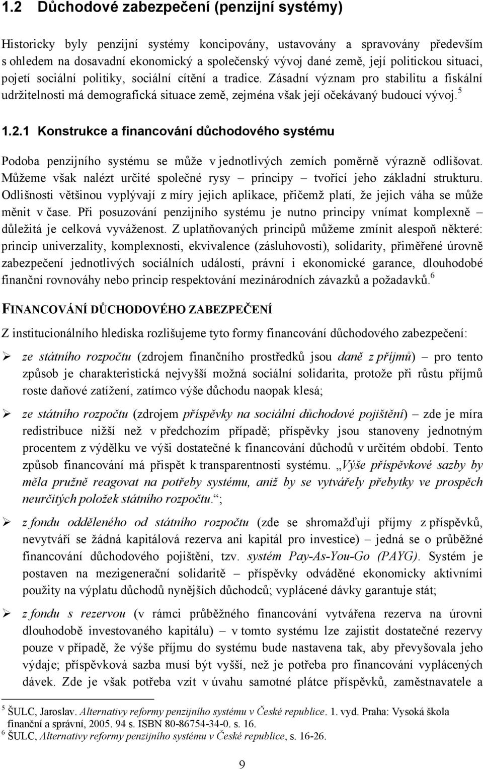 5 1.2.1 Konstrukce a financování důchodového systému Podoba penzijního systému se může v jednotlivých zemích poměrně výrazně odlišovat.