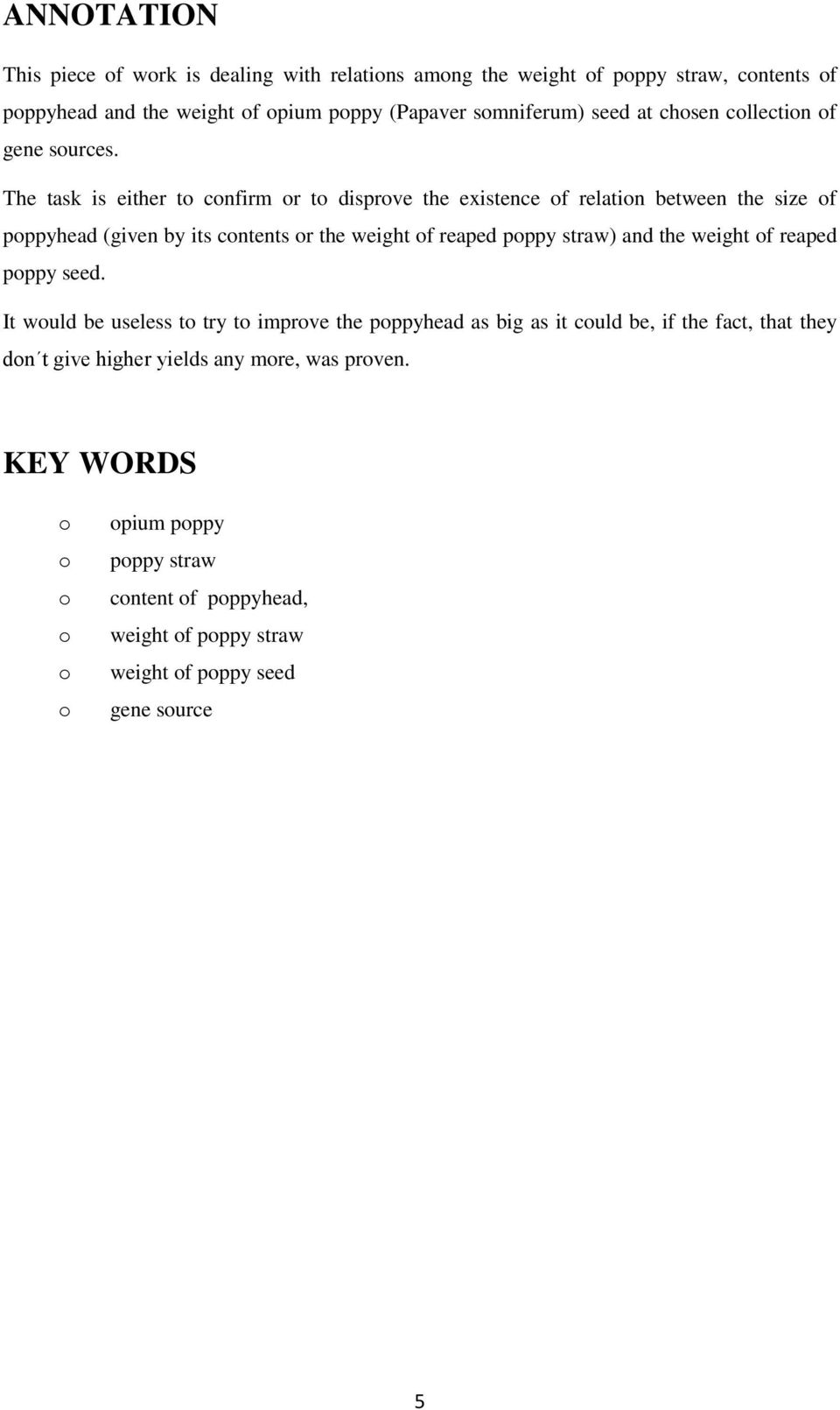 The task is either to confirm or to disprove the existence of relation between the size of poppyhead (given by its contents or the weight of reaped poppy straw) and