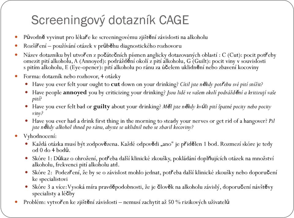 (Eye-opener): pití alkoholu po ránu za účelem uklidnění nebo zbavení kocoviny Forma: dotazník nebo rozhovor, 4 otázky Have you ever felt your ought to cut down on your drinking?