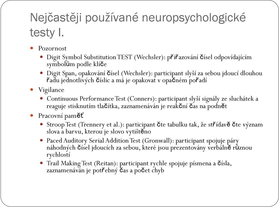 jednotlivých číslic a má je opakovat v opačném pořadí Vigilance Continuous Performance Test (Conners): participant slyší signály ze sluchátek a reaguje stisknutím tlačítka, zaznamenáván je reakční