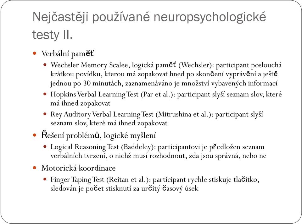 množství vybavených informací Hopkins Verbal Learning Test (Par et al.): participant slyší seznam slov, které má ihned zopakovat Rey Auditory Verbal Learning Test (Mitrushina et al.