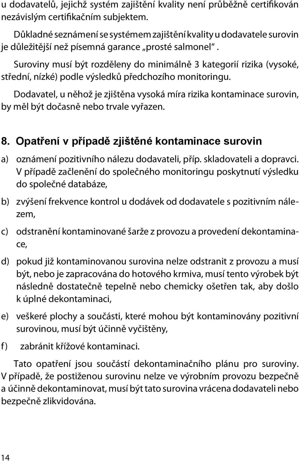 Suroviny musí být rozděleny do minimálně 3 kategorií rizika (vysoké, střední, nízké) podle výsledků předchozího monitoringu.