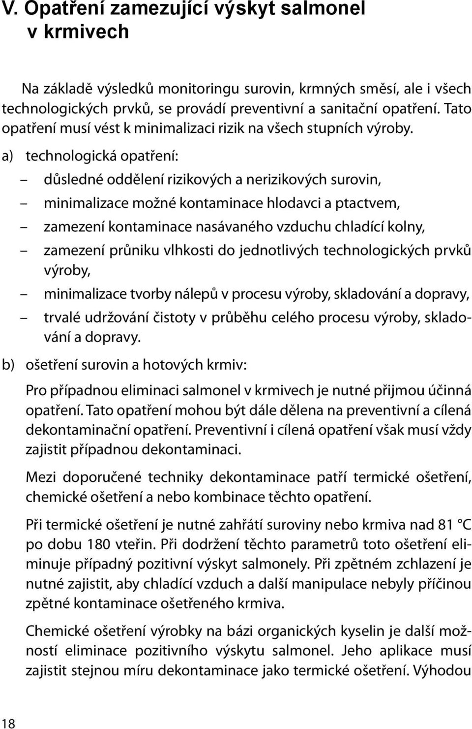 a) technologická opatření: důsledné oddělení rizikových a nerizikových surovin, minimalizace možné kontaminace hlodavci a ptactvem, zamezení kontaminace nasávaného vzduchu chladící kolny, zamezení