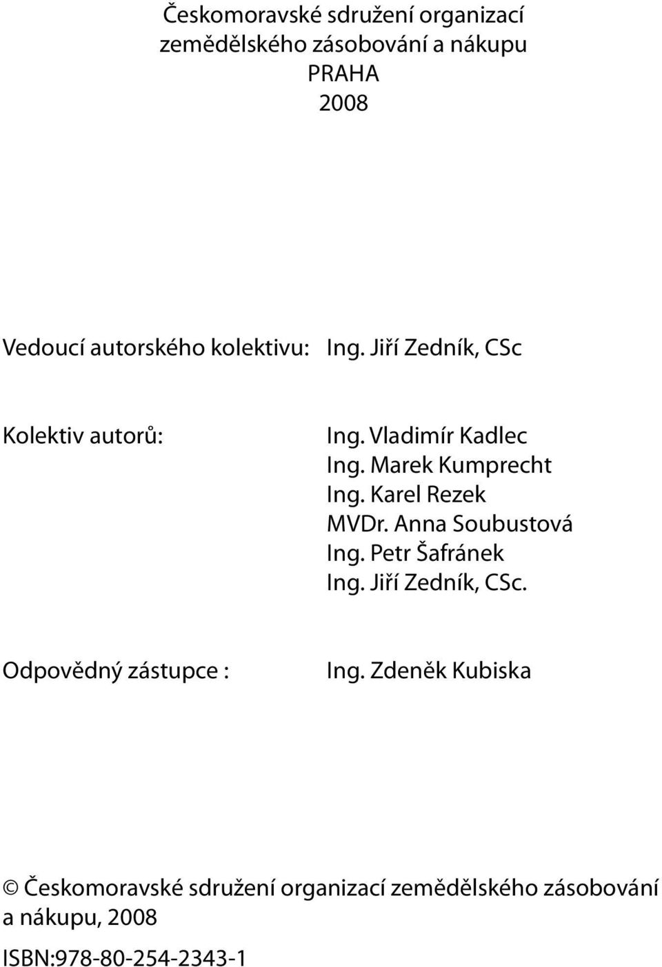 Karel Rezek MVDr. Anna Soubustová Ing. Petr Šafránek Ing. Jiří Zedník, CSc. Odpovědný zástupce : Ing.