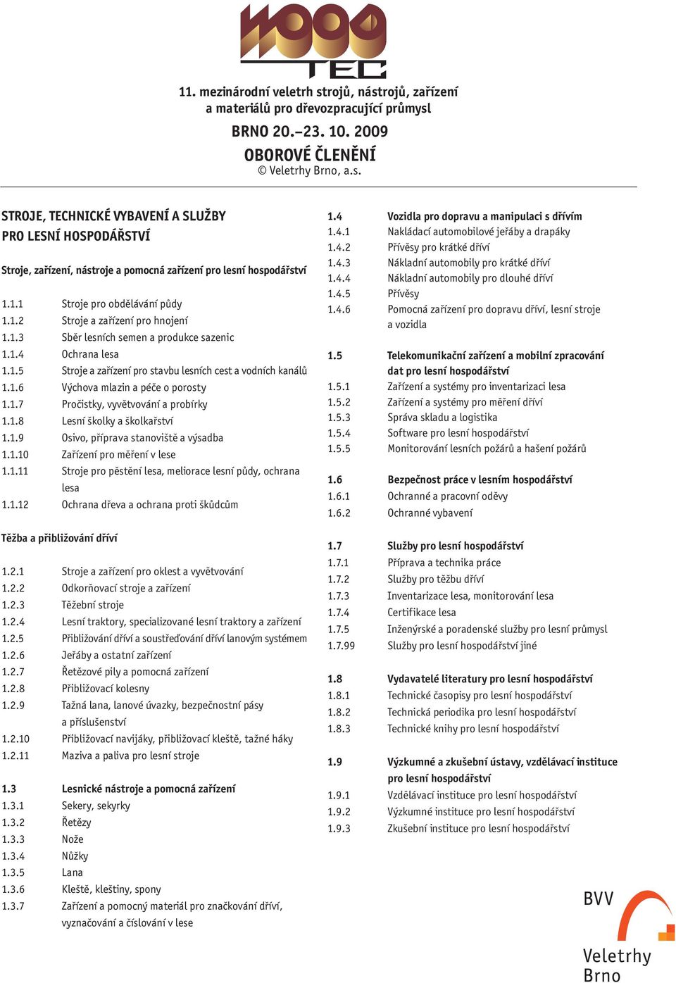 1.7 Pročistky, vyvětvování a probírky 1.1.8 Lesní školky a školkařství 1.1.9 Osivo, příprava stanoviště a výsadba 1.1.10 Zařízení pro měření v lese 1.1.11 Stroje pro pěstění lesa, meliorace lesní půdy, ochrana lesa 1.