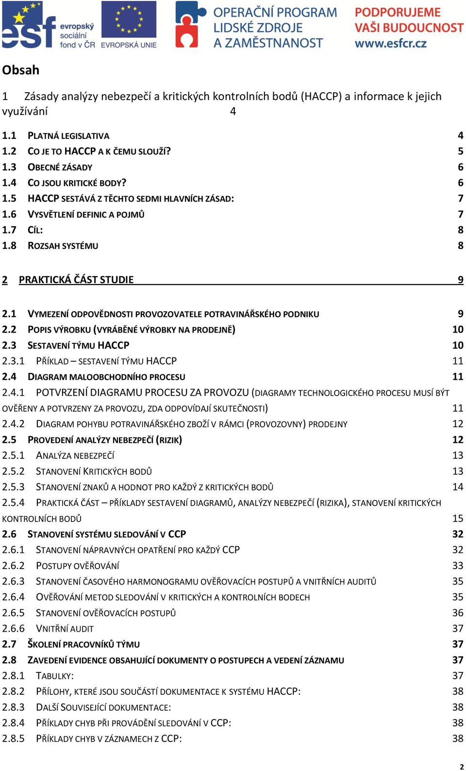 1 VYMEZENÍ ODPOVĚDNOSTI PROVOZOVATELE POTRAVINÁŘSKÉHO PODNIKU 9 2.2 POPIS VÝROKU (VYRÁĚNÉ VÝROKY NA PRODEJNĚ) 10 2.3 SESTAVENÍ TÝMU HAC 10 2.3.1 PŘÍKLAD SESTAVENÍ TÝMU HAC 11 2.