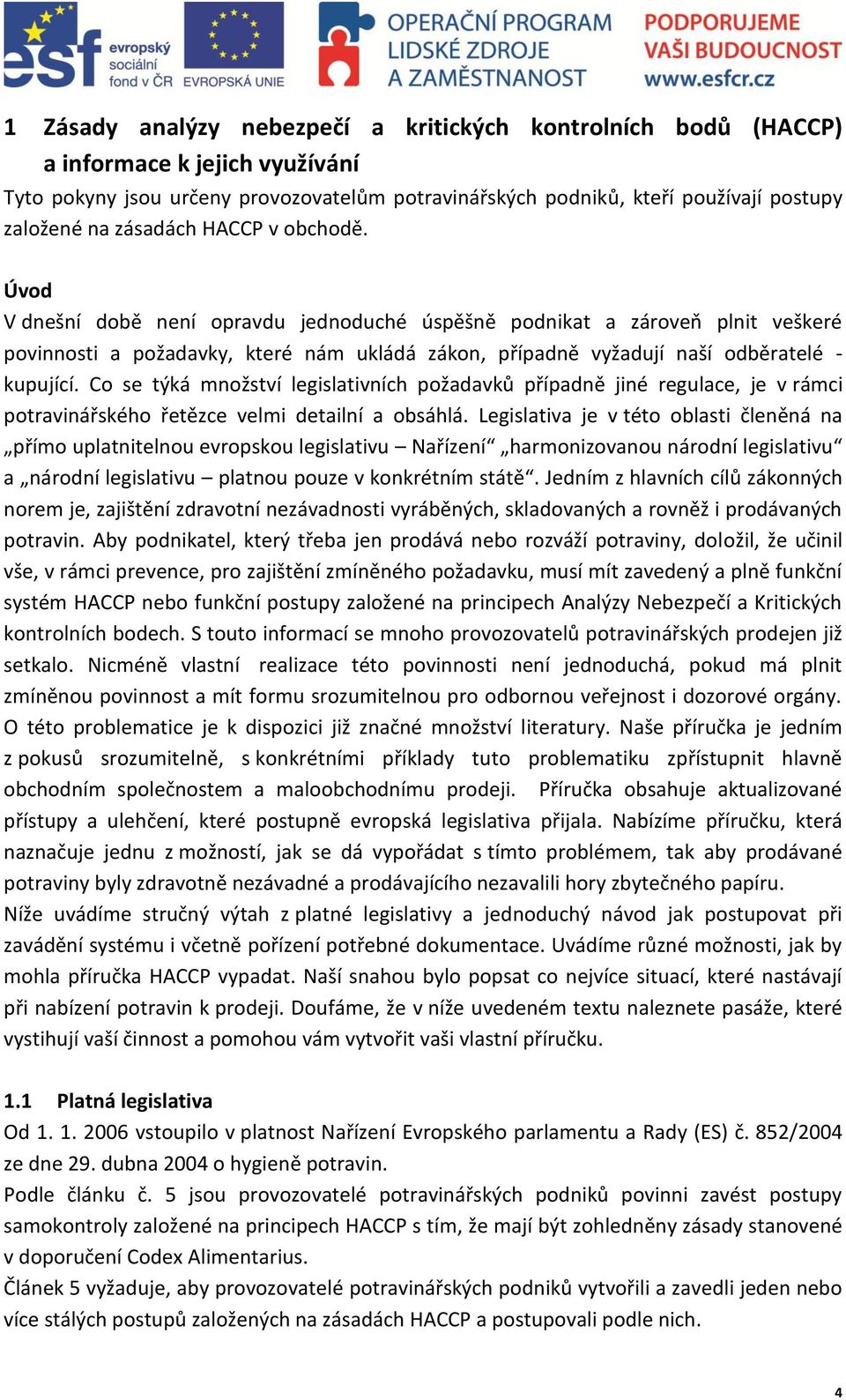 Úvod V dnešní době není opravdu jednoduché úspěšně podnikat a zároveň plnit veškeré povinnosti a požadavky, které nám ukládá zákon, případně vyžadují naší odběratelé - kupující.