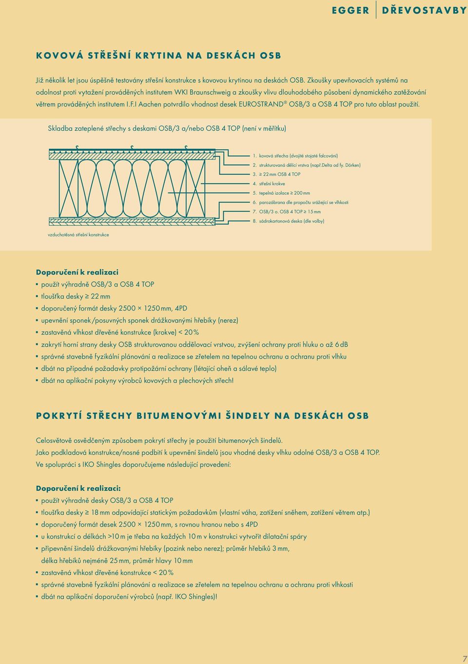 I Aachen potvrdilo vhodnost desek Eurostrand OSB/3 a OSB 4 TOP pro tuto oblast použití. Skladba zateplené střechy s deskami OSB/3 a/nebo OSB 4 TOP (není v měřítku) 1.