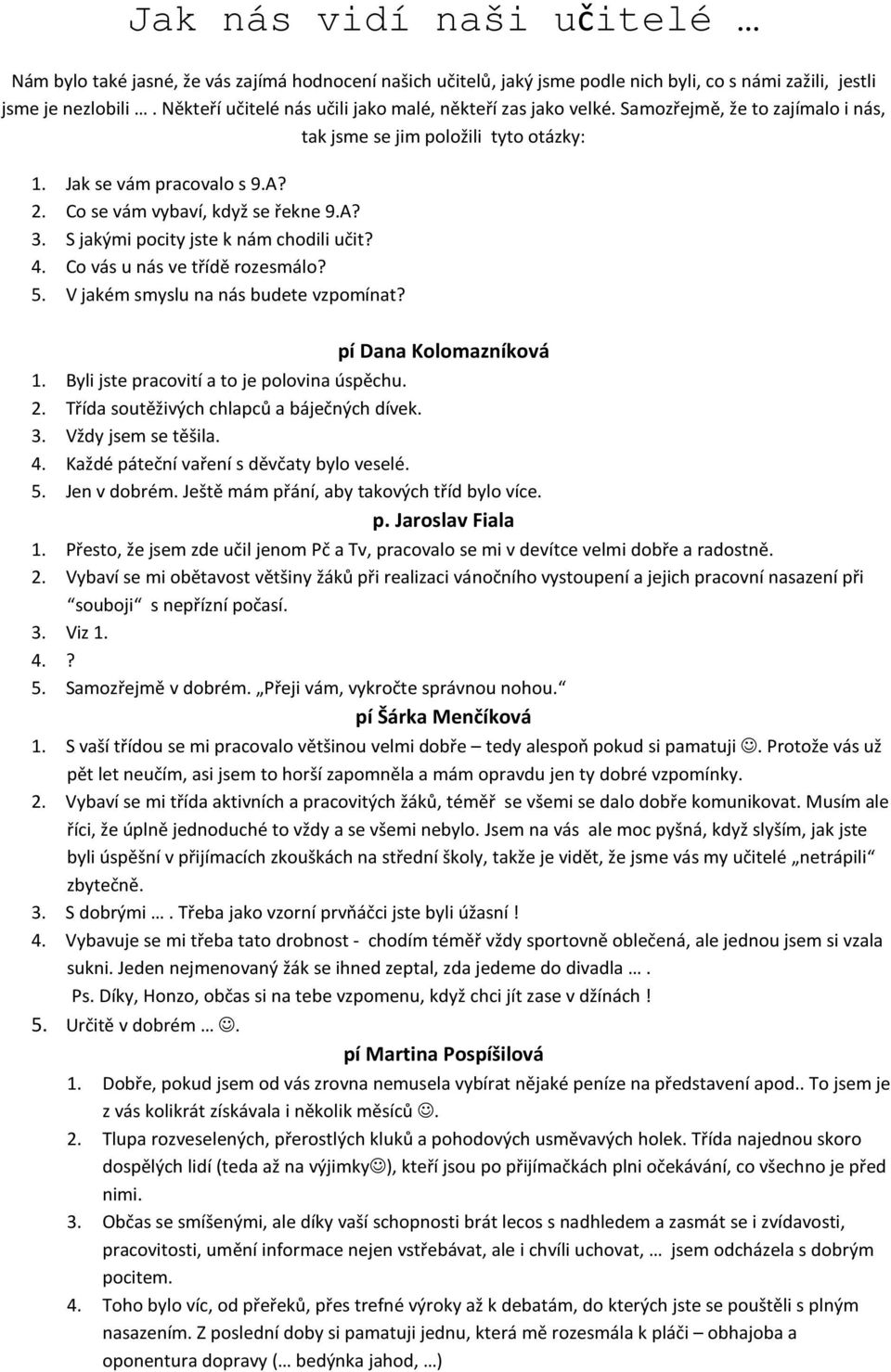 Co se vám vybaví, když se řekne 9.A? 3. S jakými pocity jste k nám chodili učit? 4. Co vás u nás ve třídě rozesmálo? 5. V jakém smyslu na nás budete vzpomínat? pí Dana Kolomazníková 1.