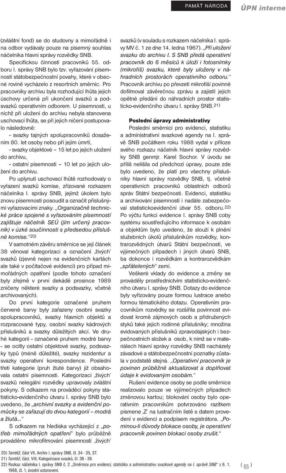 Pro pracovníky archivu byla rozhodující lhůta jejich úschovy určená při ukončení svazků a podsvazků operativním odborem.