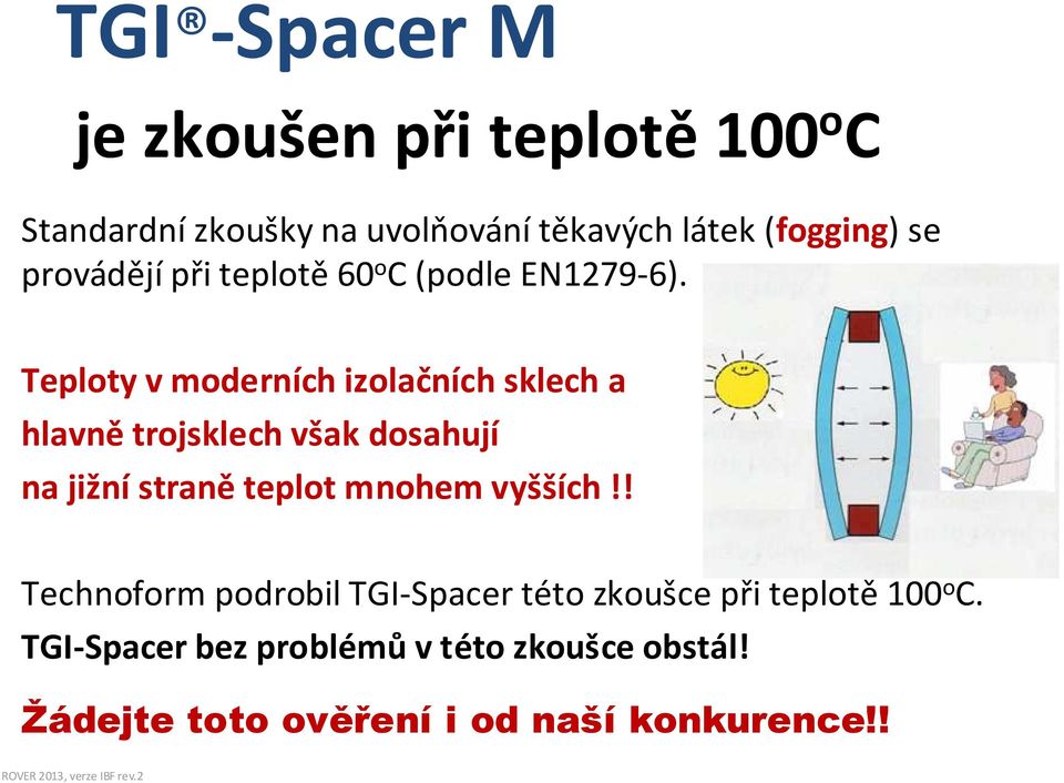 Teploty v moderních izolačních sklech a hlavně trojsklech však dosahují na jižní straně teplot mnohem