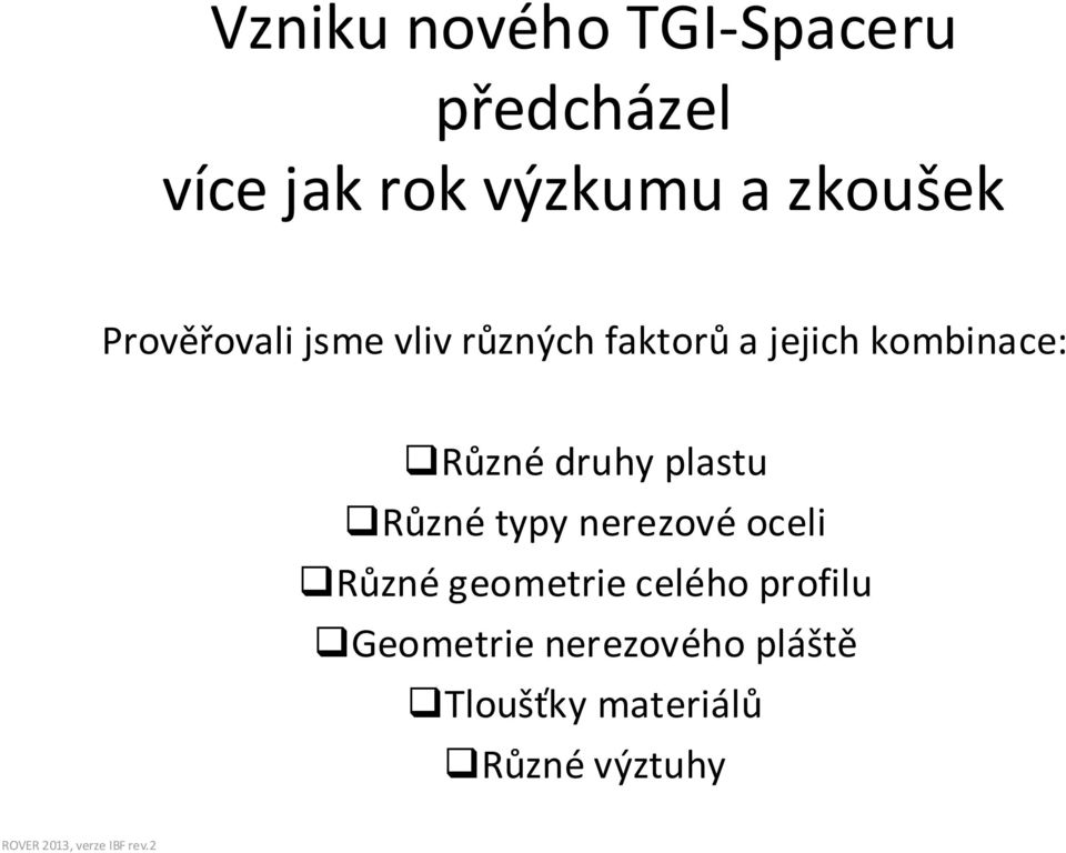 Různé druhy plastu Různé typy nerezové oceli Různé geometrie