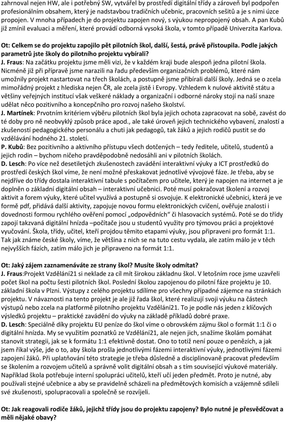 Ot: Celkem se do projektu zapojilo pět pilotních škol, další, šestá, právě přistoupila. Podle jakých parametrů jste školy do pilotního projektu vybírali? J.