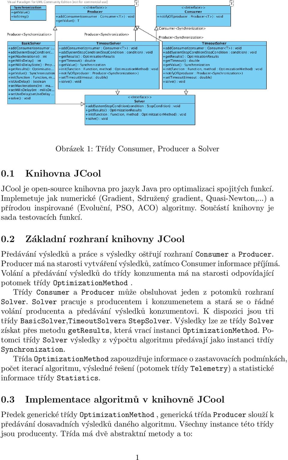 2 Základní rozhraní knihovny JCool Předávání výsledků a práce s výsledky oštřují rozhraní Consumer a Producer. Producer má na starosti vytváření výsledků, zatímco Consumer informace příjímá.