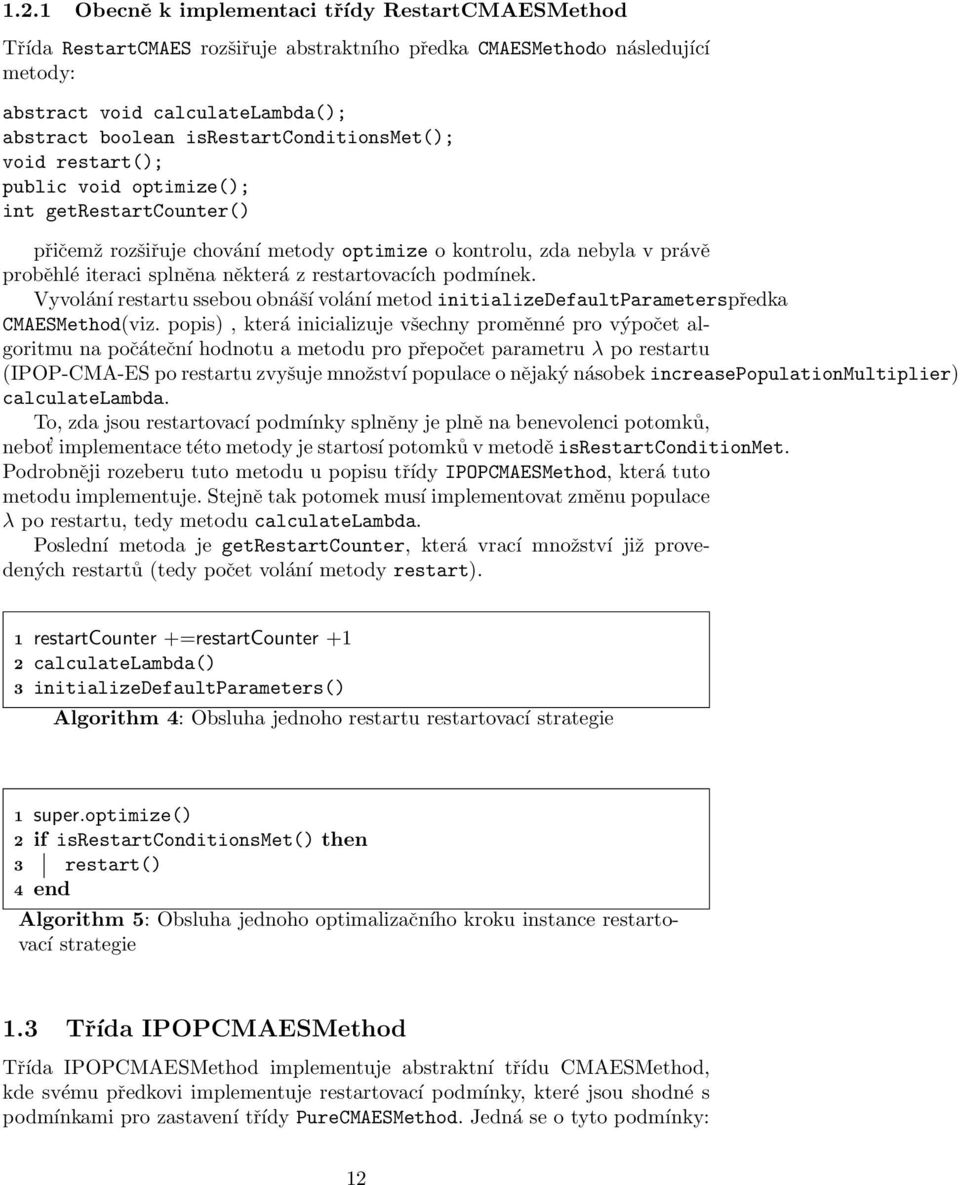 restartovacích podmínek. Vyvolání restartu ssebou obnáší volání metod initializedefaultparameterspředka CMAESMethod(viz.