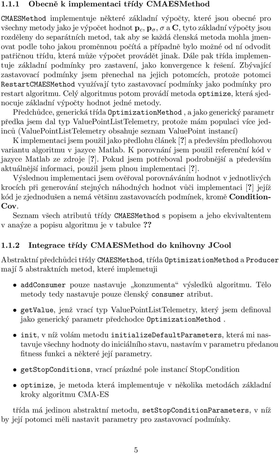 jinak. Dále pak třída implementuje základní podmínky pro zastavení, jako konvergence k řešení.