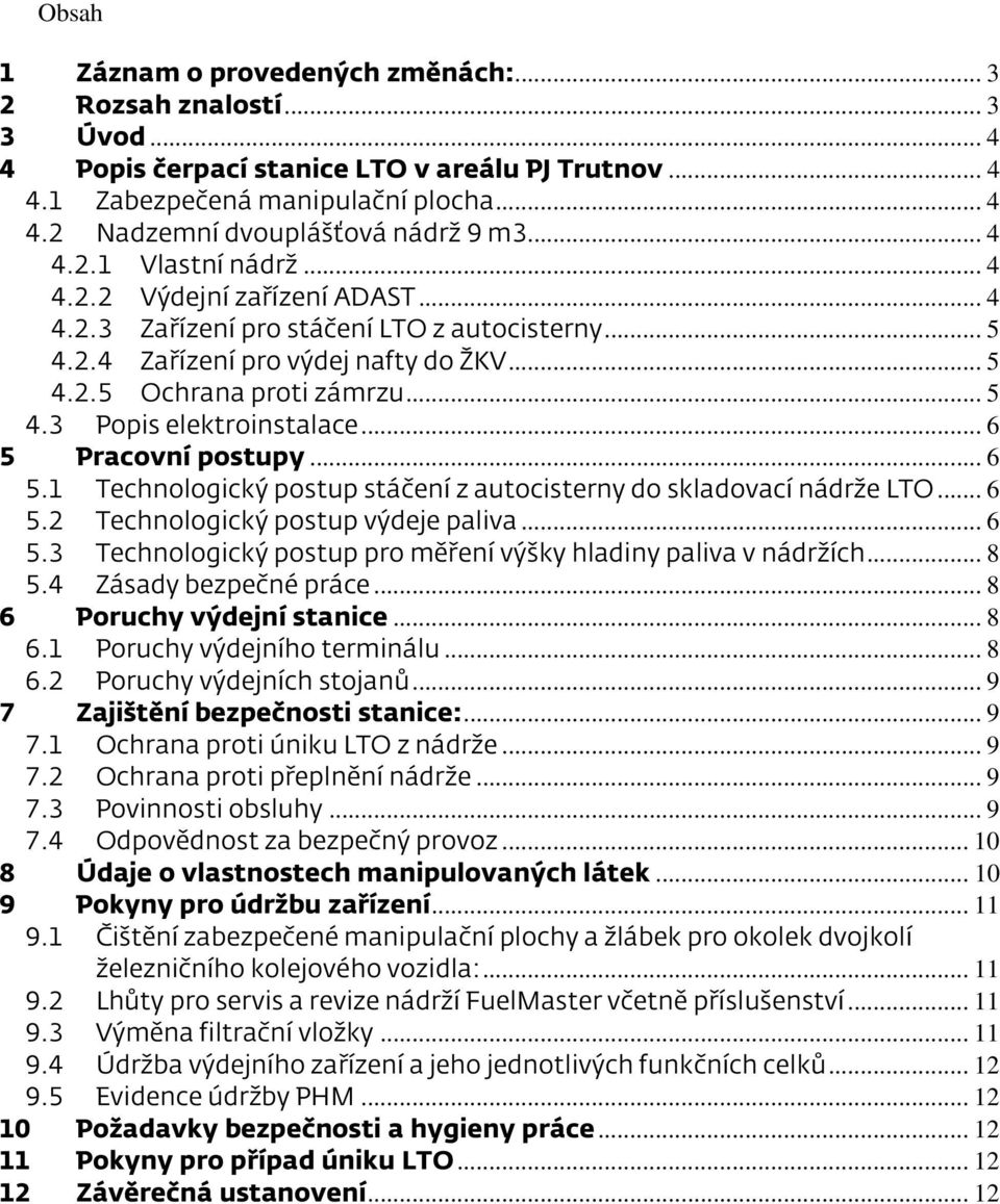 .. 6 5 Pracovní postupy... 6 5.1 Technologický postup stáčení z autocisterny do skladovací nádrže LTO... 6 5.2 Technologický postup výdeje paliva... 6 5.3 Technologický postup pro měření výšky hladiny paliva v nádržích.