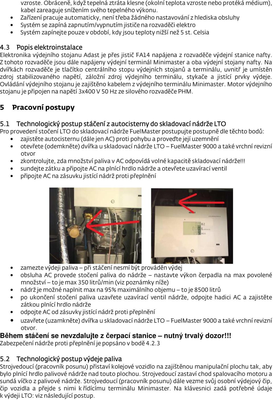 než 5 st. Celsia 4.3 Popis elektroinstalace Elektronika výdejního stojanu Adast je přes jistič FA14 napájena z rozvaděče výdejní stanice nafty.