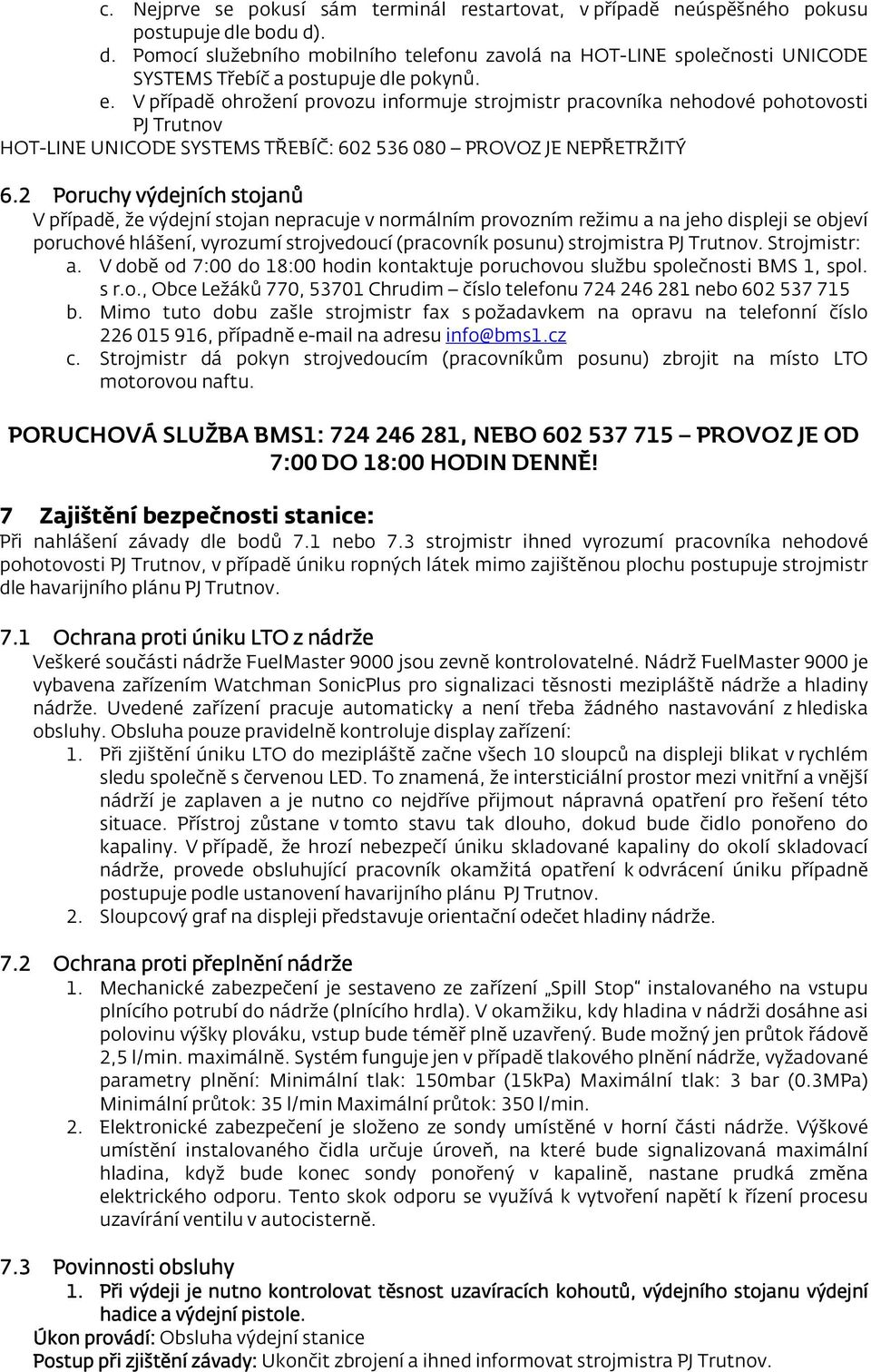 V případě ohrožení provozu informuje strojmistr pracovníka nehodové pohotovosti PJ Trutnov HOT-LINE UNICODE SYSTEMS TŘEBÍČ: 602 536 080 PROVOZ JE NEPŘETRŽITÝ 6.