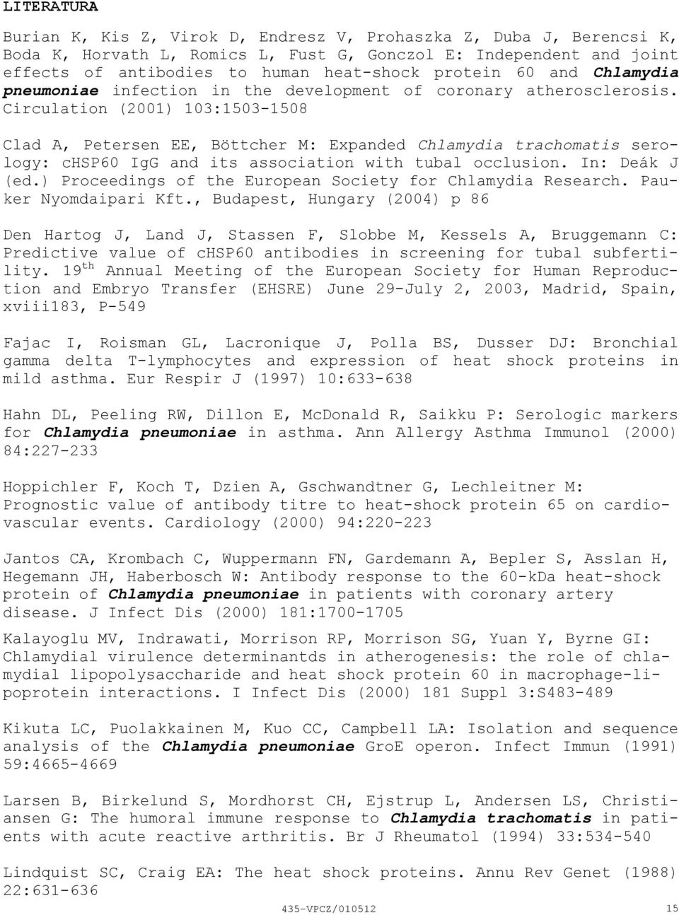 Circulation (2001) 103:1503-1508 Clad A, Petersen EE, Böttcher M: Expanded Chlamydia trachomatis serology: chsp60 IgG and its association with tubal occlusion. In: Deák J (ed.