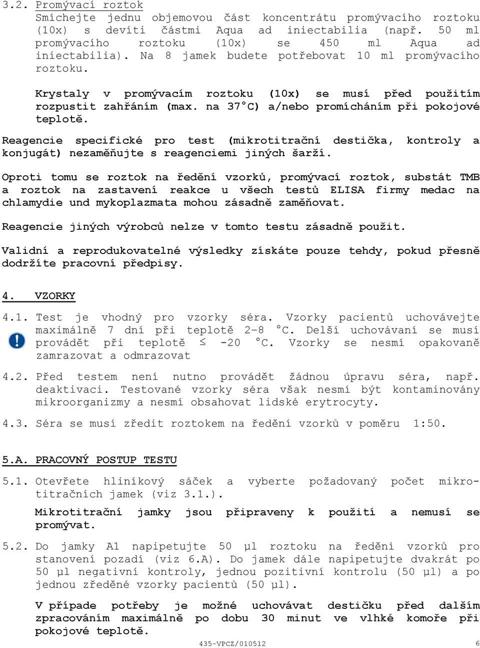 Reagencie specifické pro test (mikrotitrační destička, kontroly a konjugát) nezaměňujte s reagenciemi jiných šarží.