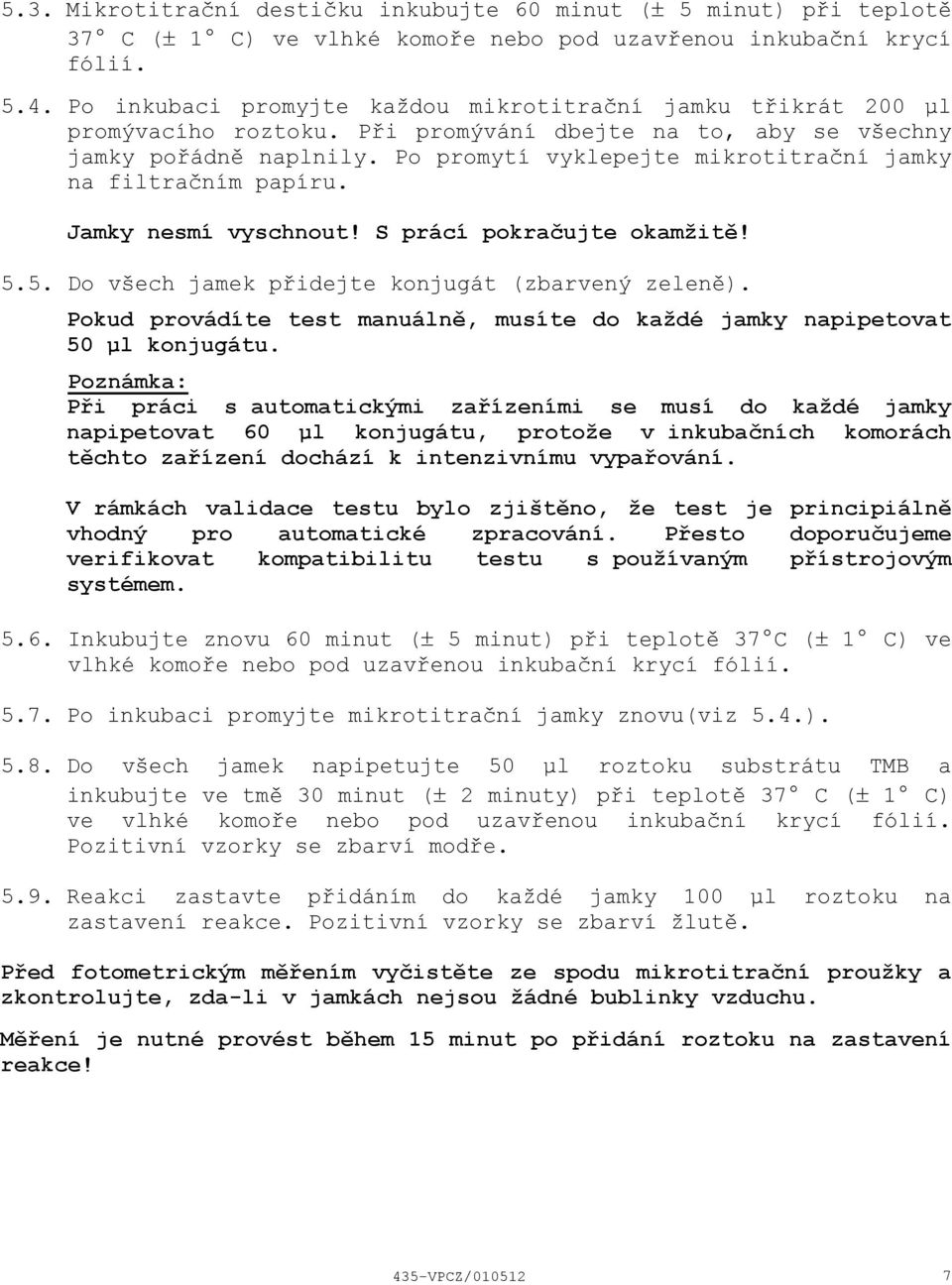 Po promytí vyklepejte mikrotitrační jamky na filtračním papíru. Jamky nesmí vyschnout! S prácí pokračujte okamžitě! 5.5. Do všech jamek přidejte konjugát (zbarvený zeleně).