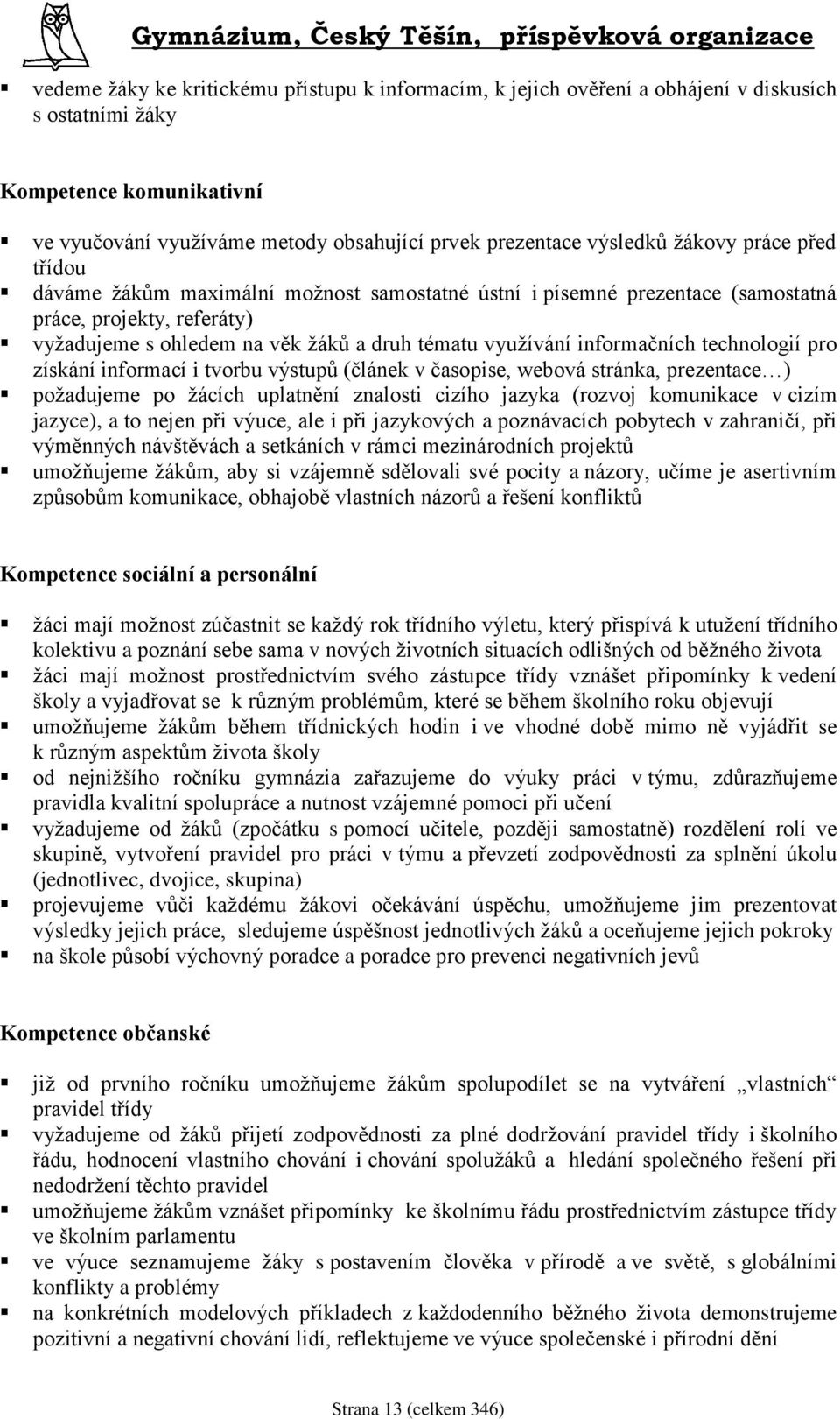 informačních technologií pro získání informací i tvorbu výstupů (článek v časopise, webová stránka, prezentace ) poţadujeme po ţácích uplatnění znalosti cizího jazyka (rozvoj komunikace v cizím