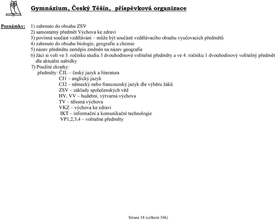 ročníku 1 dvouhodinový volitelný předmět dle aktuální nabídky 7) Pouţité zkratky: předměty: ČJL český jazyk a literatura CJ1 anglický jazyk CJ2 německý nebo francouzský jazyk dle