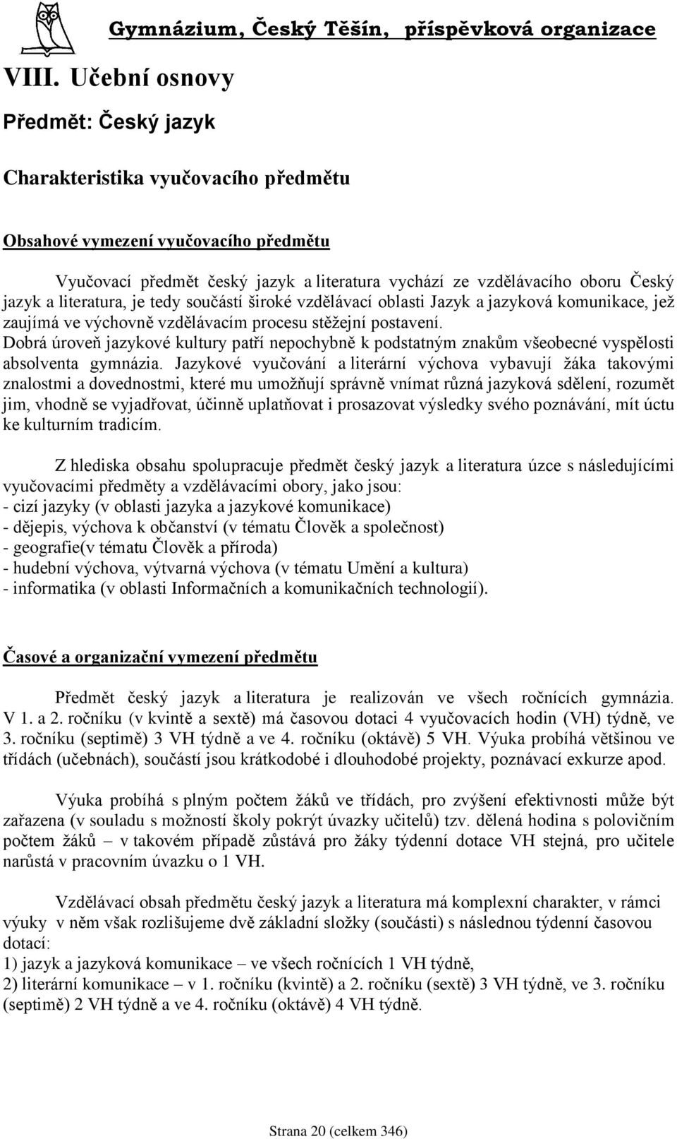 Dobrá úroveň jazykové kultury patří nepochybně k podstatným znakům všeobecné vyspělosti absolventa gymnázia.