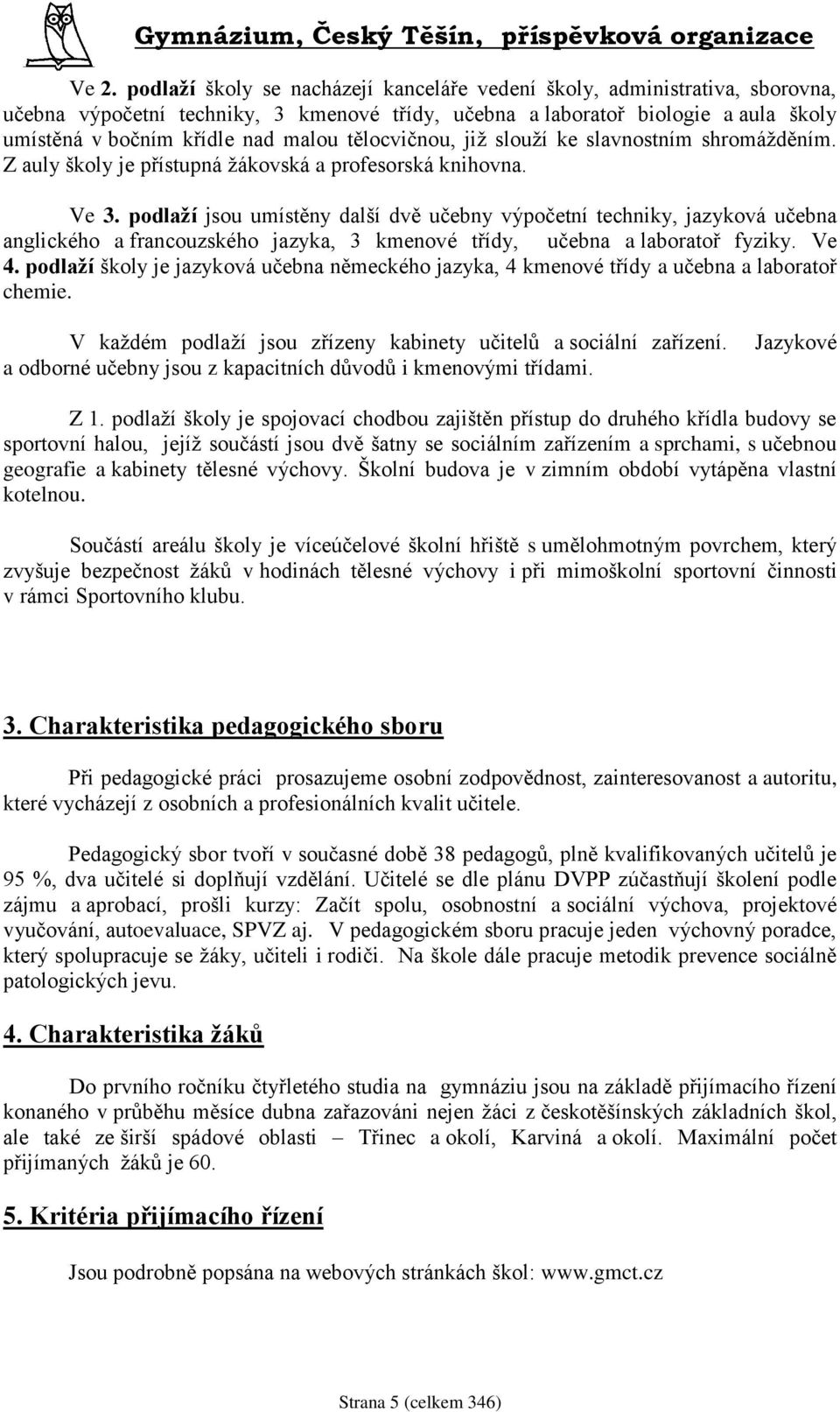 podlaží jsou umístěny další dvě učebny výpočetní techniky, jazyková učebna anglického a francouzského jazyka, 3 kmenové třídy, učebna a laboratoř fyziky. Ve 4.