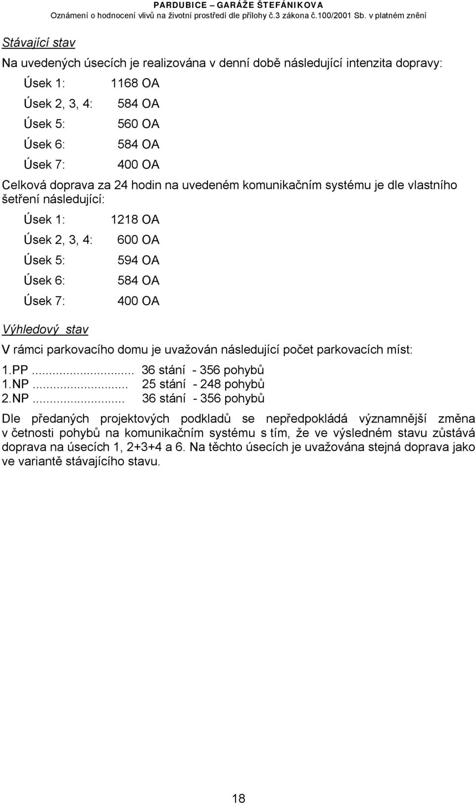 je uvažován následující počet parkovacích míst: 1.PP... 36 stání - 356 pohybů 1.NP.