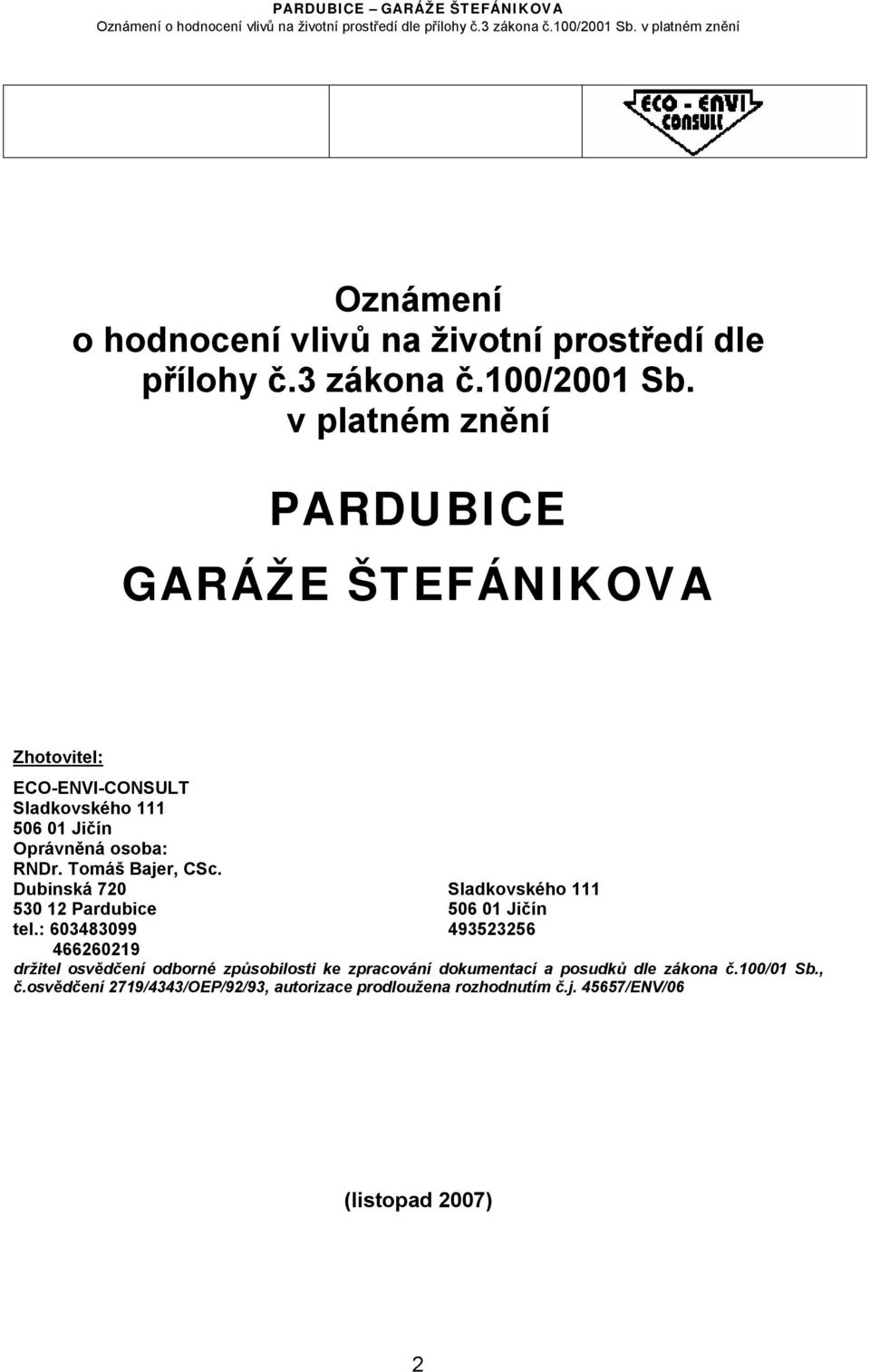 Tomáš Bajer, CSc. Dubinská 720 Sladkovského 111 530 12 Pardubice 506 01 Jičín tel.