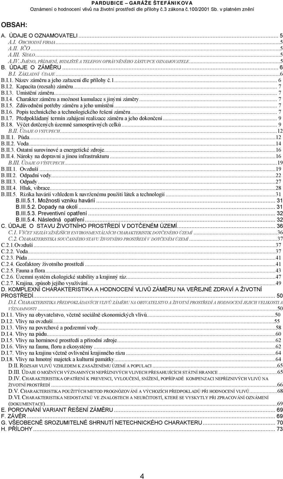 Zdůvodnění potřeby záměru a jeho umístění...7 B.I.6. Popis technického a technologického řešení záměru...7 B.I.7. Předpokládaný termín zahájení realizace záměru a jeho dokončení...9 B.I.8.