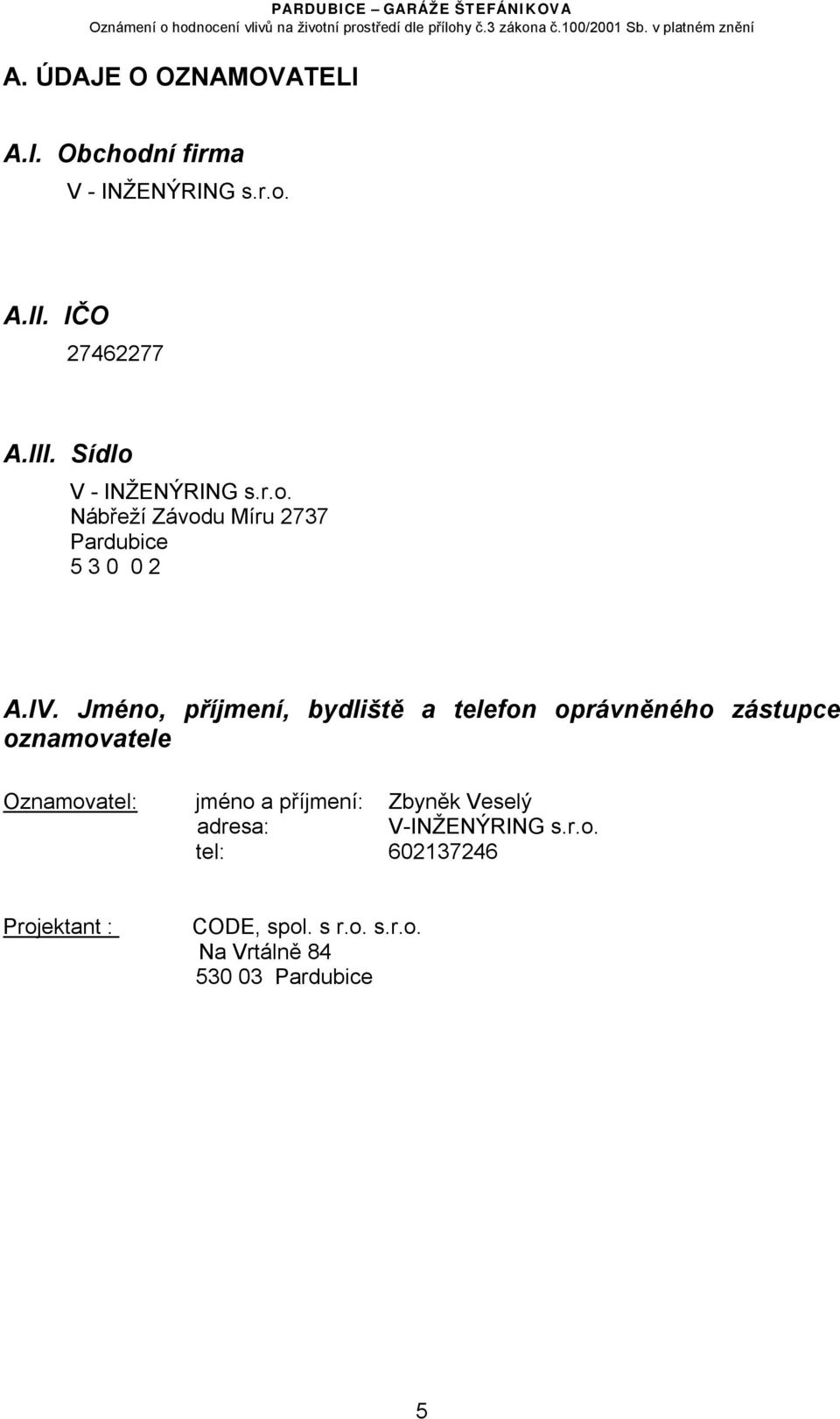 Jméno, příjmení, bydliště a telefon oprávněného zástupce oznamovatele Oznamovatel: jméno a