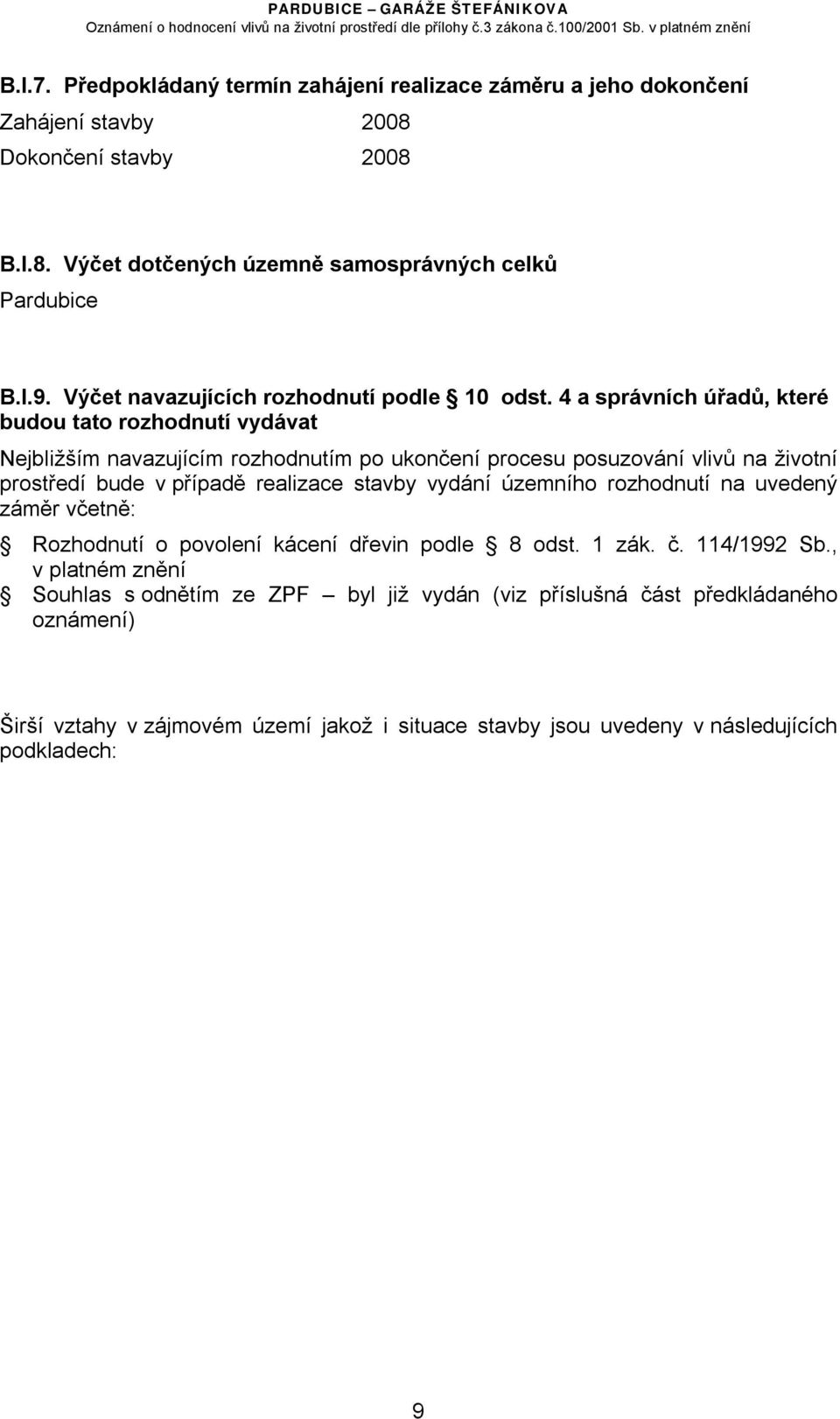 4 a správních úřadů, které budou tato rozhodnutí vydávat Nejbližším navazujícím rozhodnutím po ukončení procesu posuzování vlivů na životní prostředí bude v případě realizace stavby