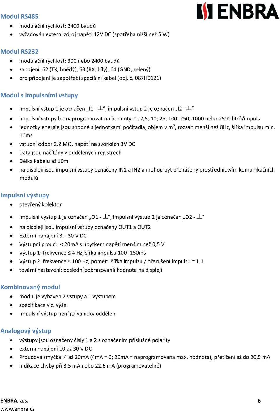 087H0121) Modul s impulsními vstupy impulsní vstup 1 je označen I1 -, impulsní vstup 2 je označen I2 - impulsní vstupy lze naprogramovat na hodnoty: 1; 2,5; 10; 25; 100; 250; 1000 nebo 2500