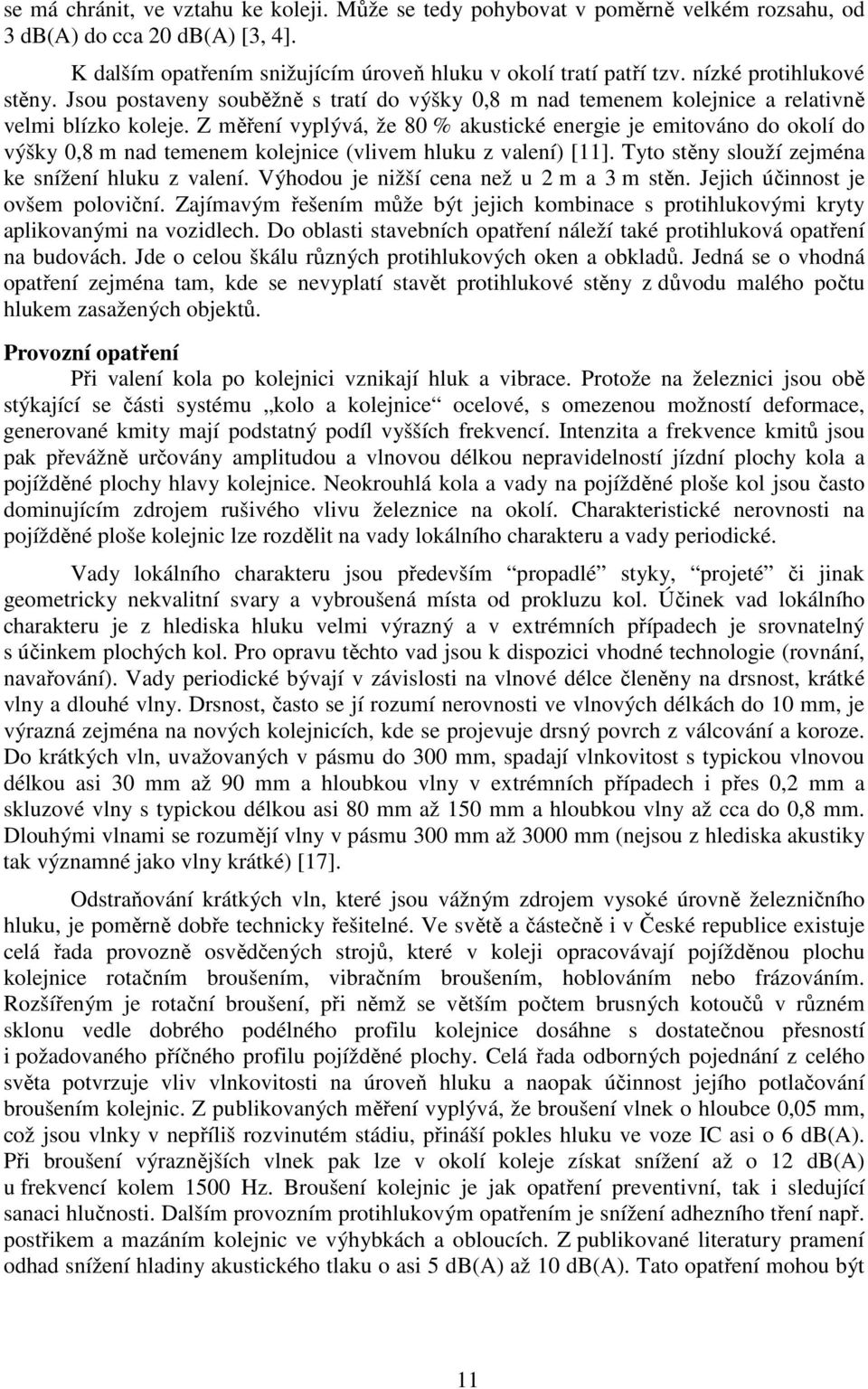 Z měření vyplývá, že 80 % akustické energie je emitováno do okolí do výšky 0,8 m nad temenem kolejnice (vlivem hluku z valení) [11]. Tyto stěny slouží zejména ke snížení hluku z valení.