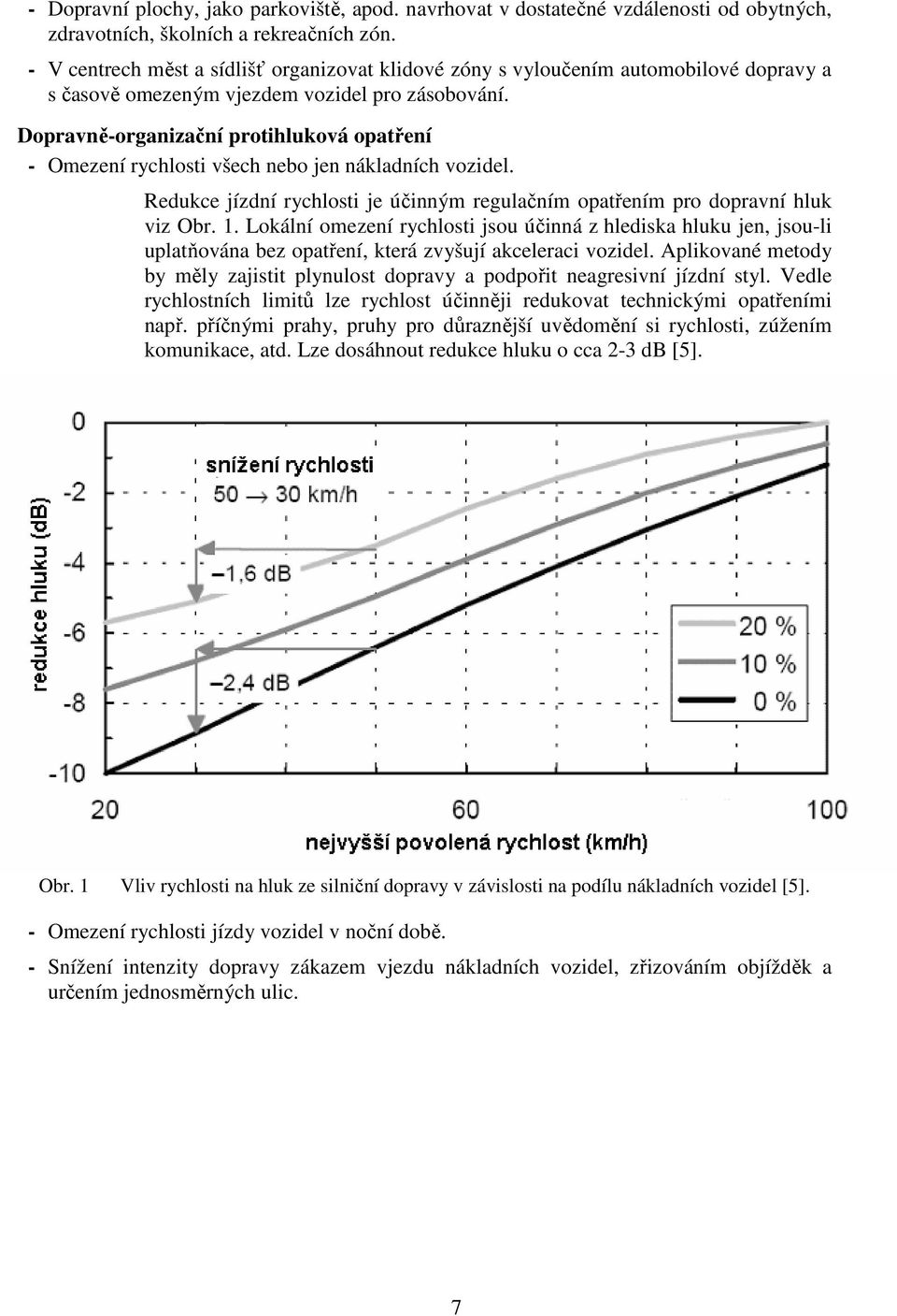 Dopravně-organizační protihluková opatření - Omezení rychlosti všech nebo jen nákladních vozidel. Redukce jízdní rychlosti je účinným regulačním opatřením pro dopravní hluk viz Obr. 1.
