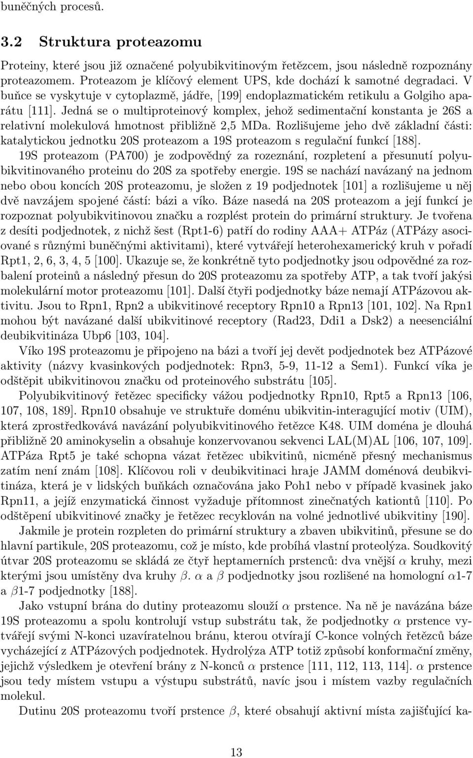 Jedná se o multiproteinový komplex, jehož sedimentační konstanta je 26S a relativní molekulová hmotnost přibližně 2,5 MDa.