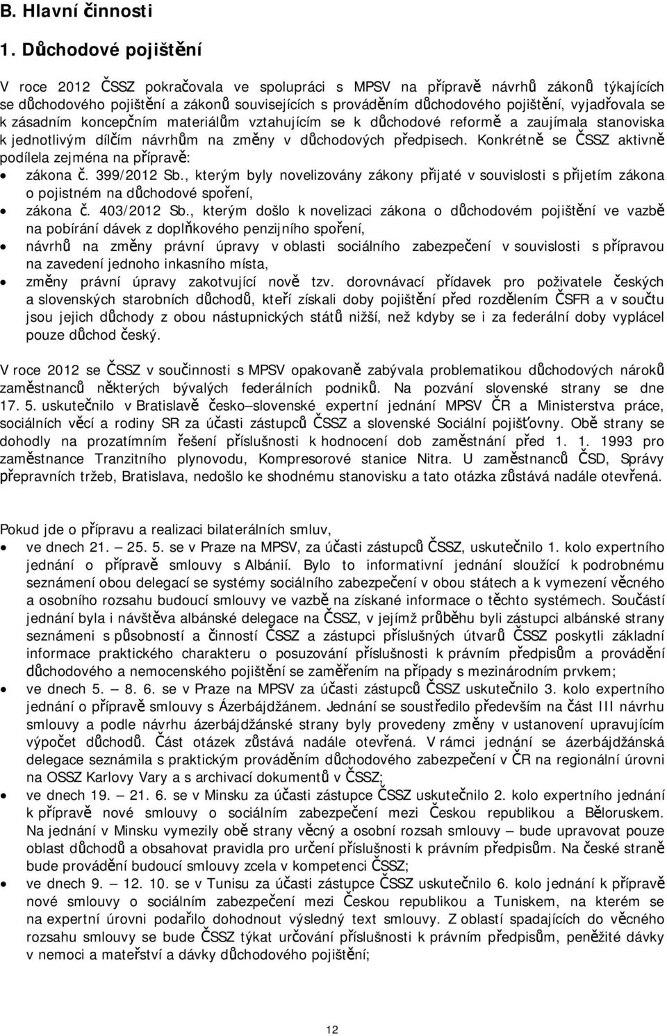 se k zásadním koncep ním materiál m vztahujícím se k d chodové reform a zaujímala stanoviska k jednotlivým díl ím návrh m na zm ny v d chodových p edpisech.