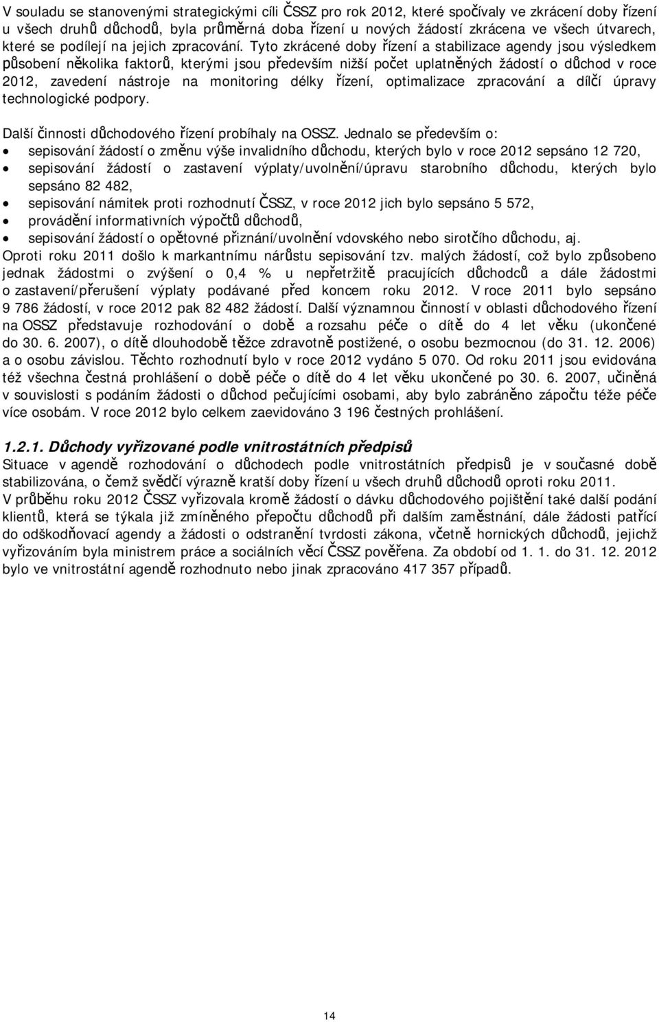 Tyto zkrácené doby ízení a stabilizace agendy jsou výsledkem sobení n kolika faktor, kterými jsou p edevším nižší po et uplatn ných žádostí o d chod v roce 2012, zavedení nástroje na monitoring délky