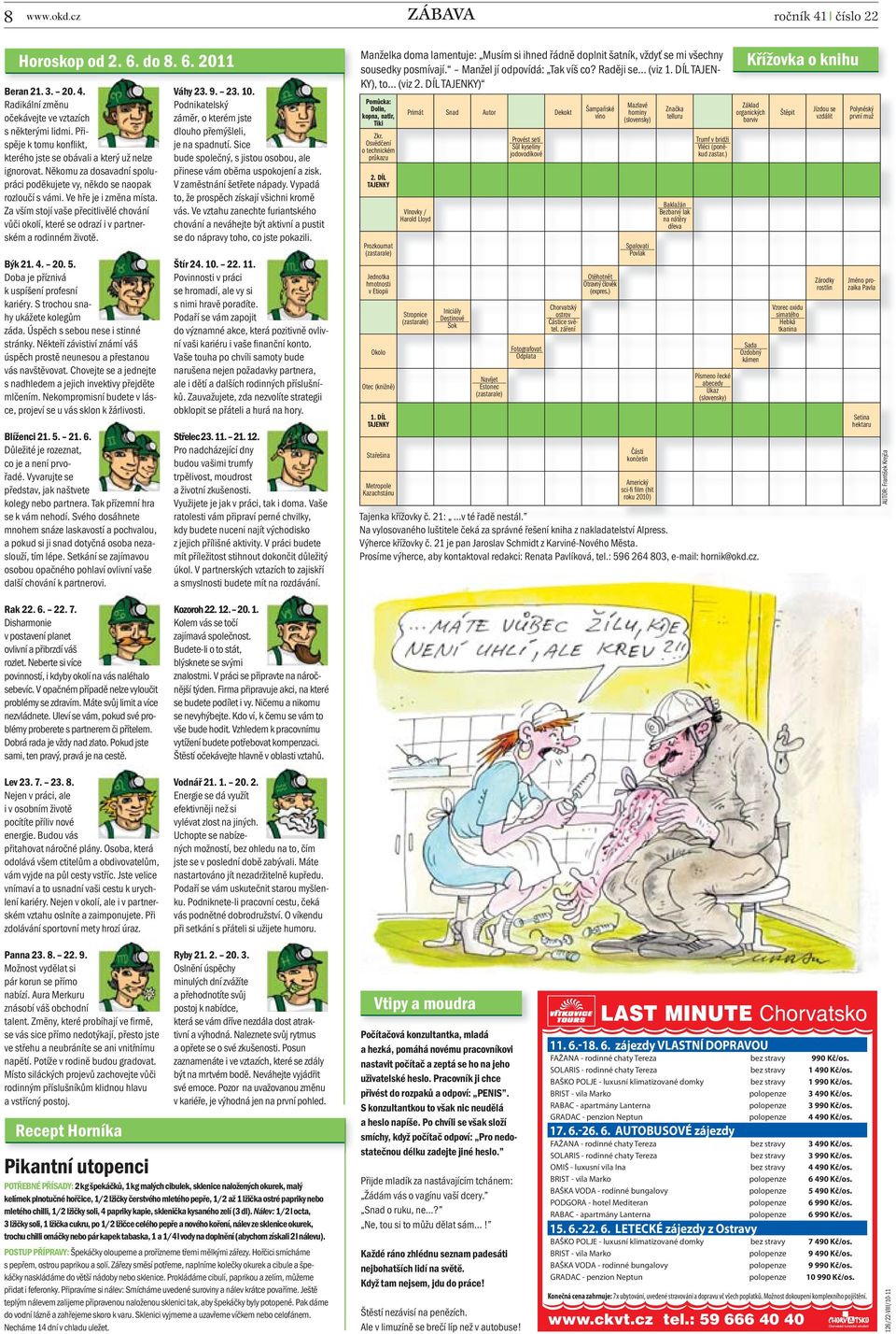 Za vším stojí vaše přecitlivělé chování vůči okolí, které se odrazí i v partnerském a rodinném životě. Býk 21. 4. 20. 5. Doba je příznivá k uspíšení profesní kariéry.