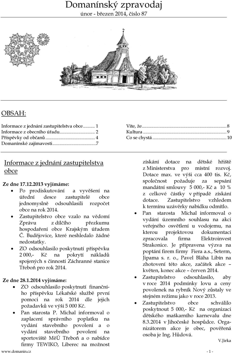 Zastupitelstvo obce vzalo na vědomí Zprávu z dílčího přezkumu hospodaření obce Krajským úřadem Č. Budějovice, které neshledalo žádné nedostatky.