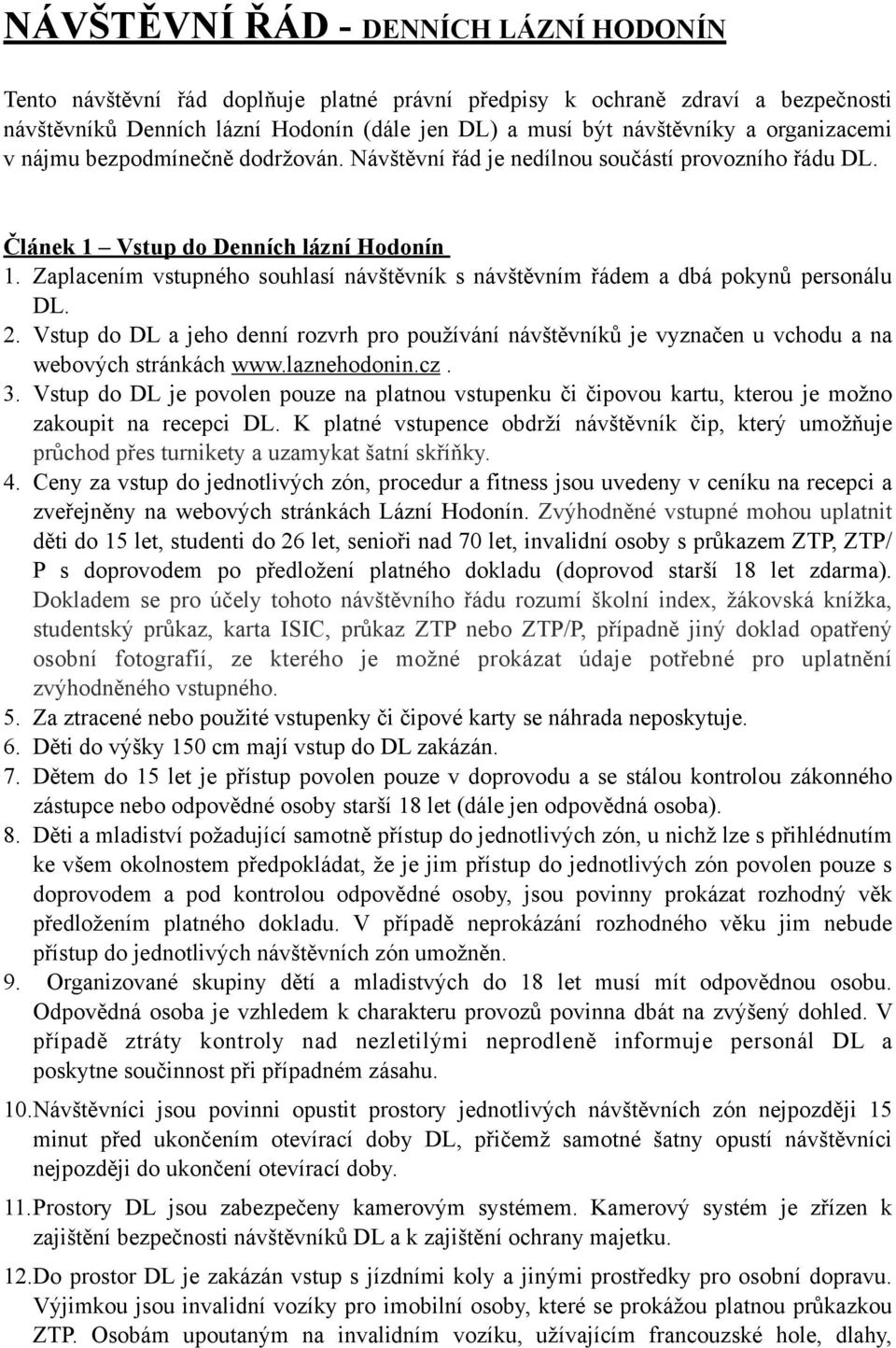 Zaplacením vstupného souhlasí návštěvník s návštěvním řádem a dbá pokynů personálu DL. 2. Vstup do DL a jeho denní rozvrh pro používání návštěvníků je vyznačen u vchodu a na webových stránkách www.