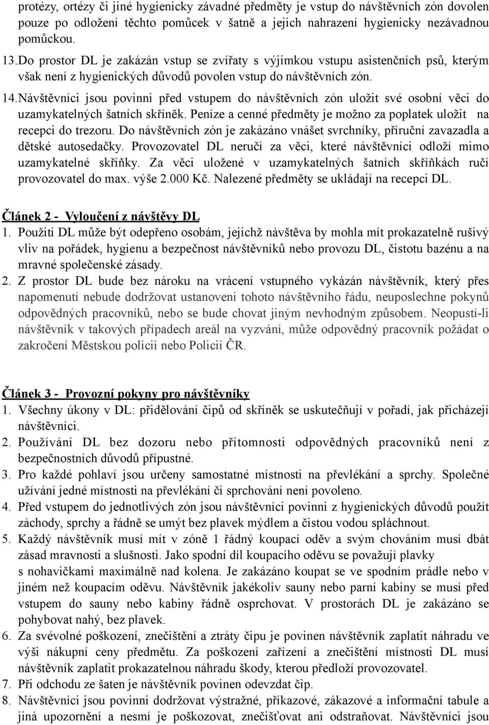 Návštěvníci jsou povinni před vstupem do návštěvních zón uložit své osobní věci do uzamykatelných šatních skříněk. Peníze a cenné předměty je možno za poplatek uložit na recepci do trezoru.