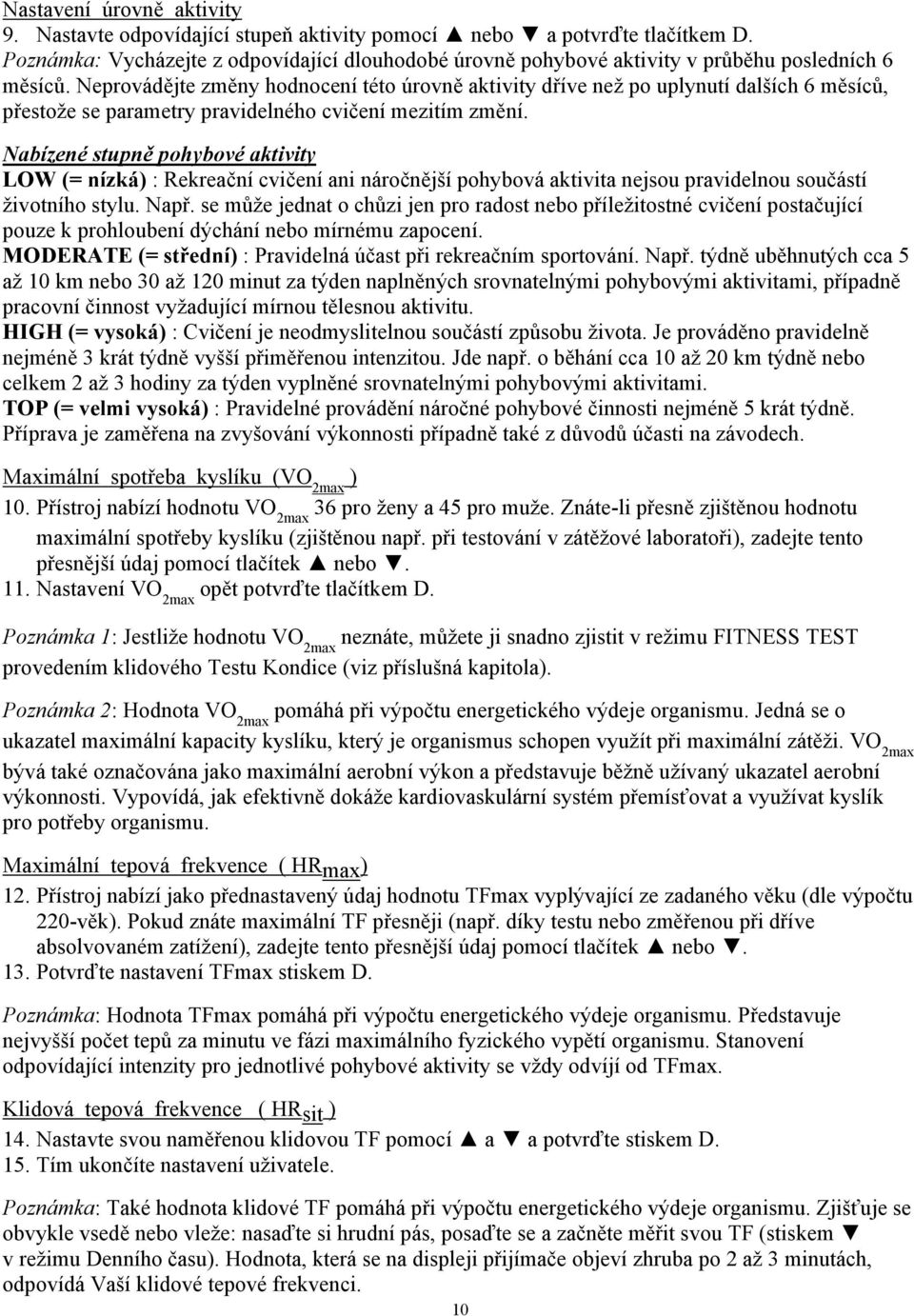 Neprovádějte změny hodnocení této úrovně aktivity dříve než po uplynutí dalších 6 měsíců, přestože se parametry pravidelného cvičení mezitím změní.