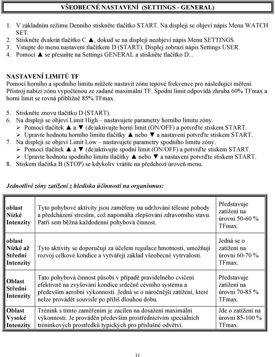 Pomocí se přesuňte na Settings GENERAL a stiskněte tlačítko D... NASTAVENÍ LIMITŮ TF Pomocí horního a spodního limitu můžete nastavit zónu tepové frekvence pro následující měření.