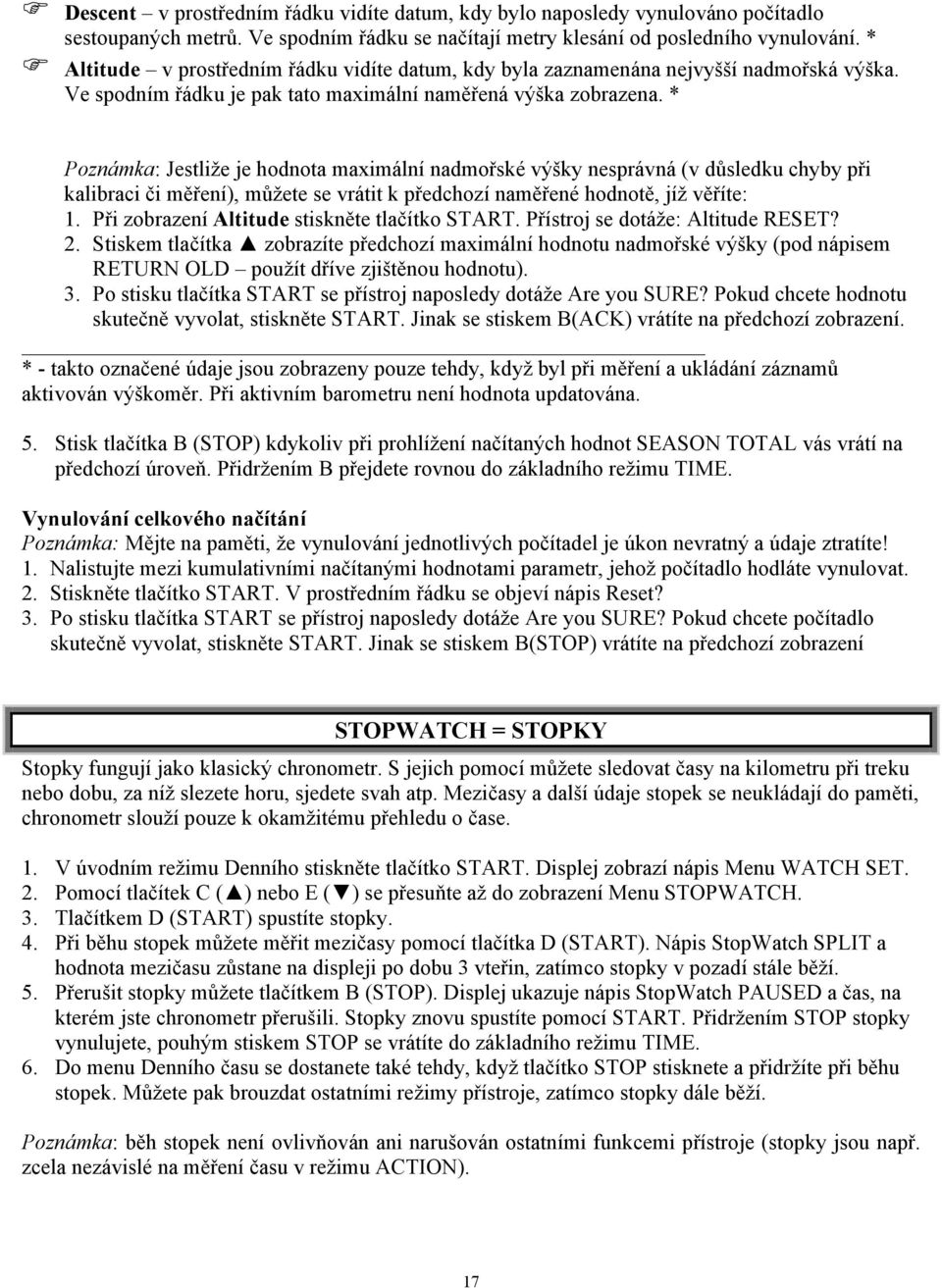 * Poznámka: Jestliže je hodnota maximální nadmořské výšky nesprávná (v důsledku chyby při kalibraci či měření), můžete se vrátit k předchozí naměřené hodnotě, jíž věříte: 1.